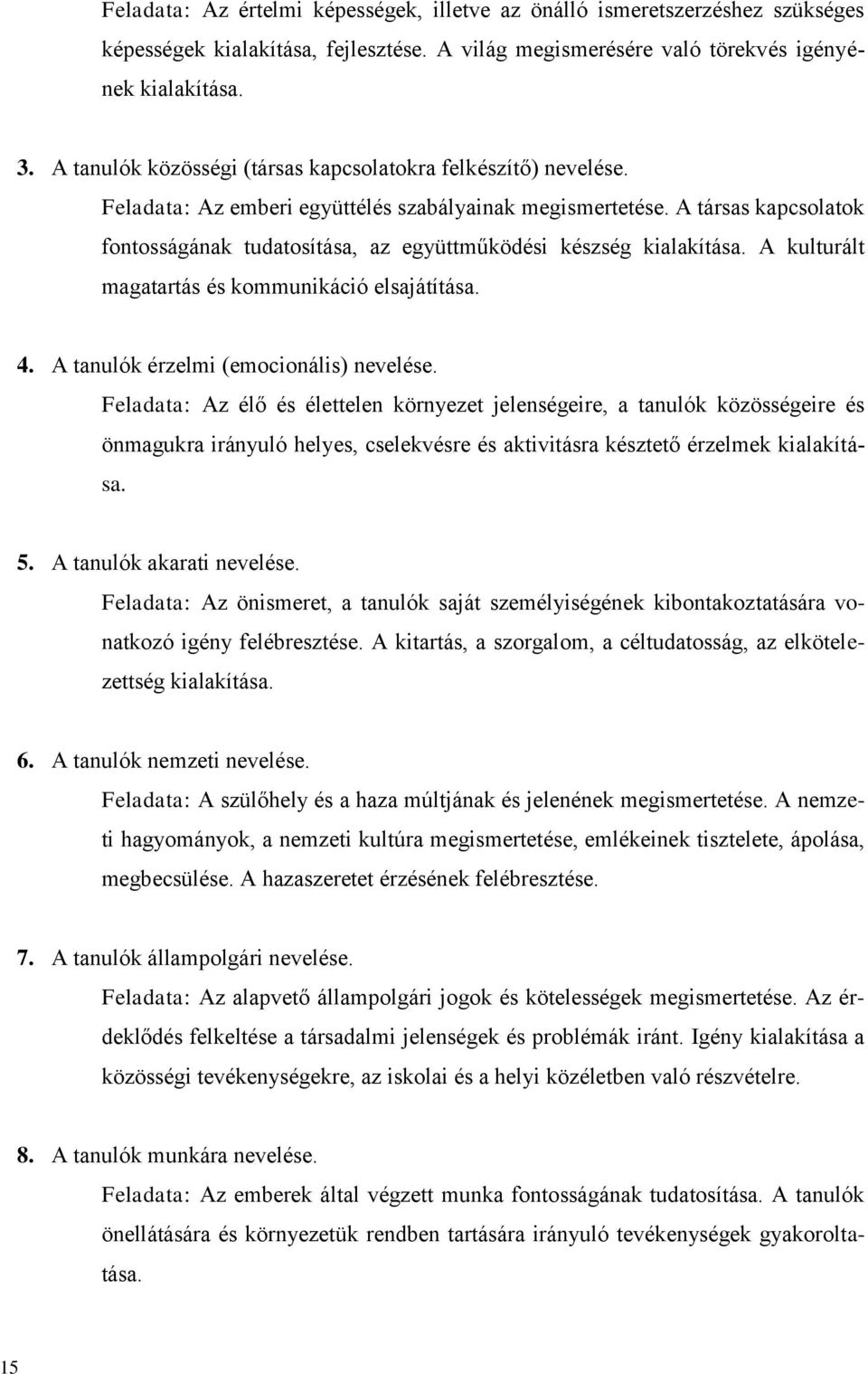 A társas kapcsolatok fontosságának tudatosítása, az együttműködési készség kialakítása. A kulturált magatartás és kommunikáció elsajátítása. 4. A tanulók érzelmi (emocionális) nevelése.