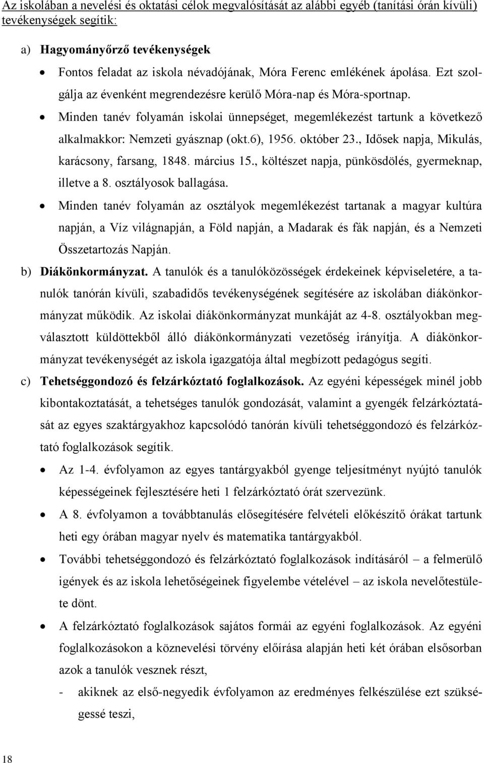 Minden tanév folyamán iskolai ünnepséget, megemlékezést tartunk a következő alkalmakkor: Nemzeti gyásznap (okt.6), 1956. október 23., Idősek napja, Mikulás, karácsony, farsang, 1848. március 15.