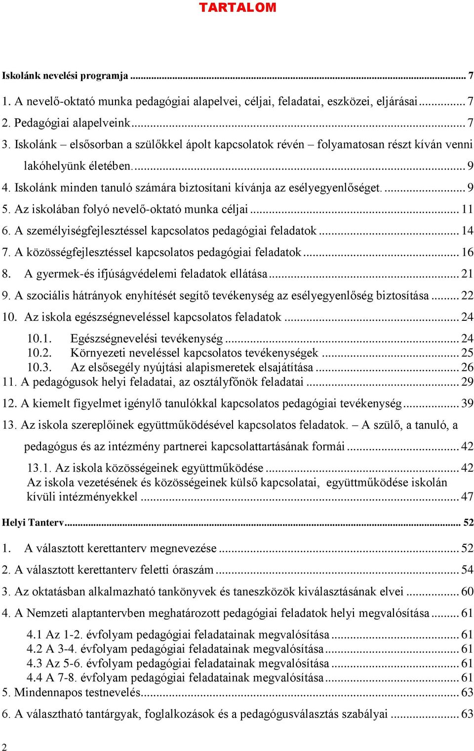 Az iskolában folyó nevelő-oktató munka céljai... 11 6. A személyiségfejlesztéssel kapcsolatos pedagógiai feladatok... 14 7. A közösségfejlesztéssel kapcsolatos pedagógiai feladatok... 16 8.