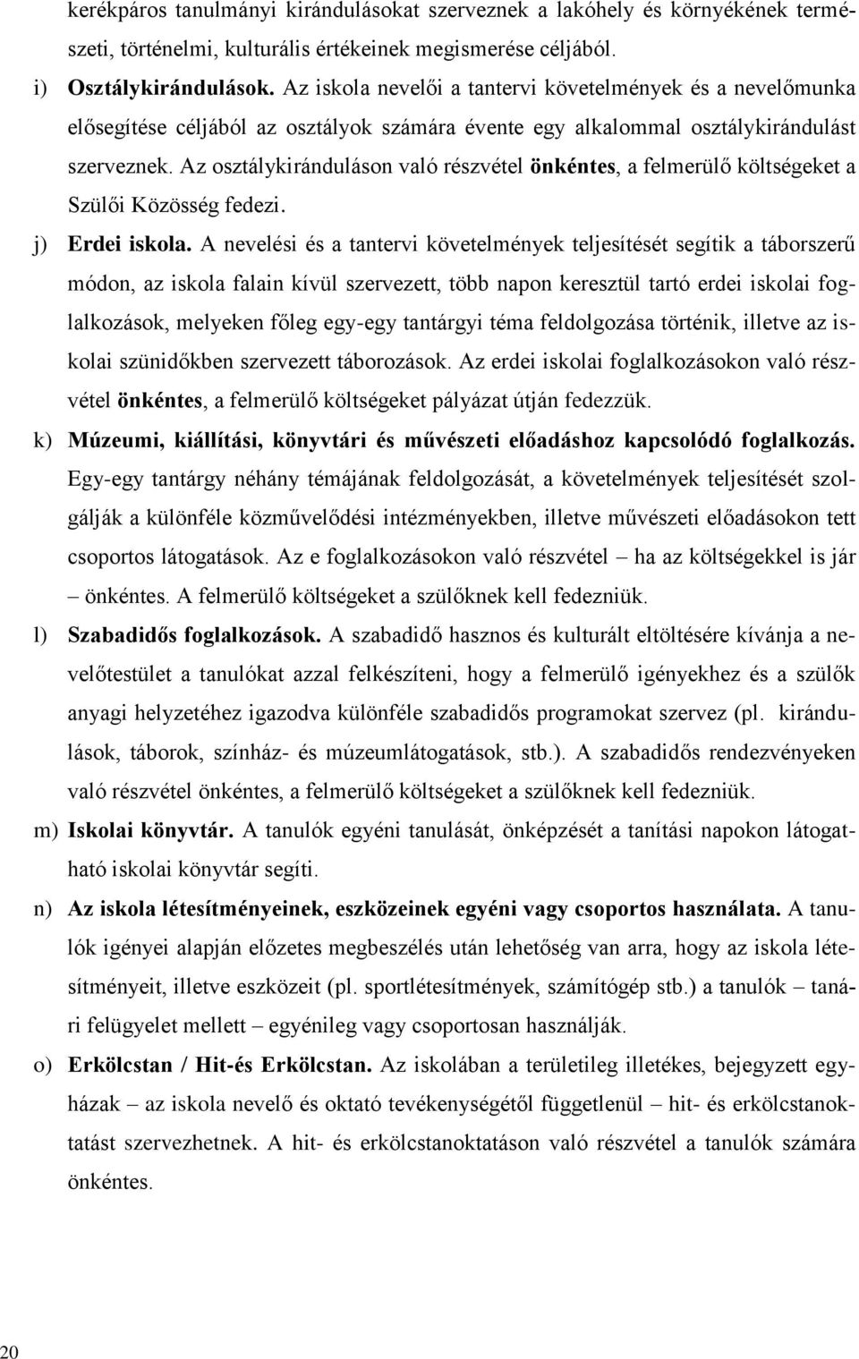 Az osztálykiránduláson való részvétel önkéntes, a felmerülő költségeket a Szülői Közösség fedezi. j) Erdei iskola.
