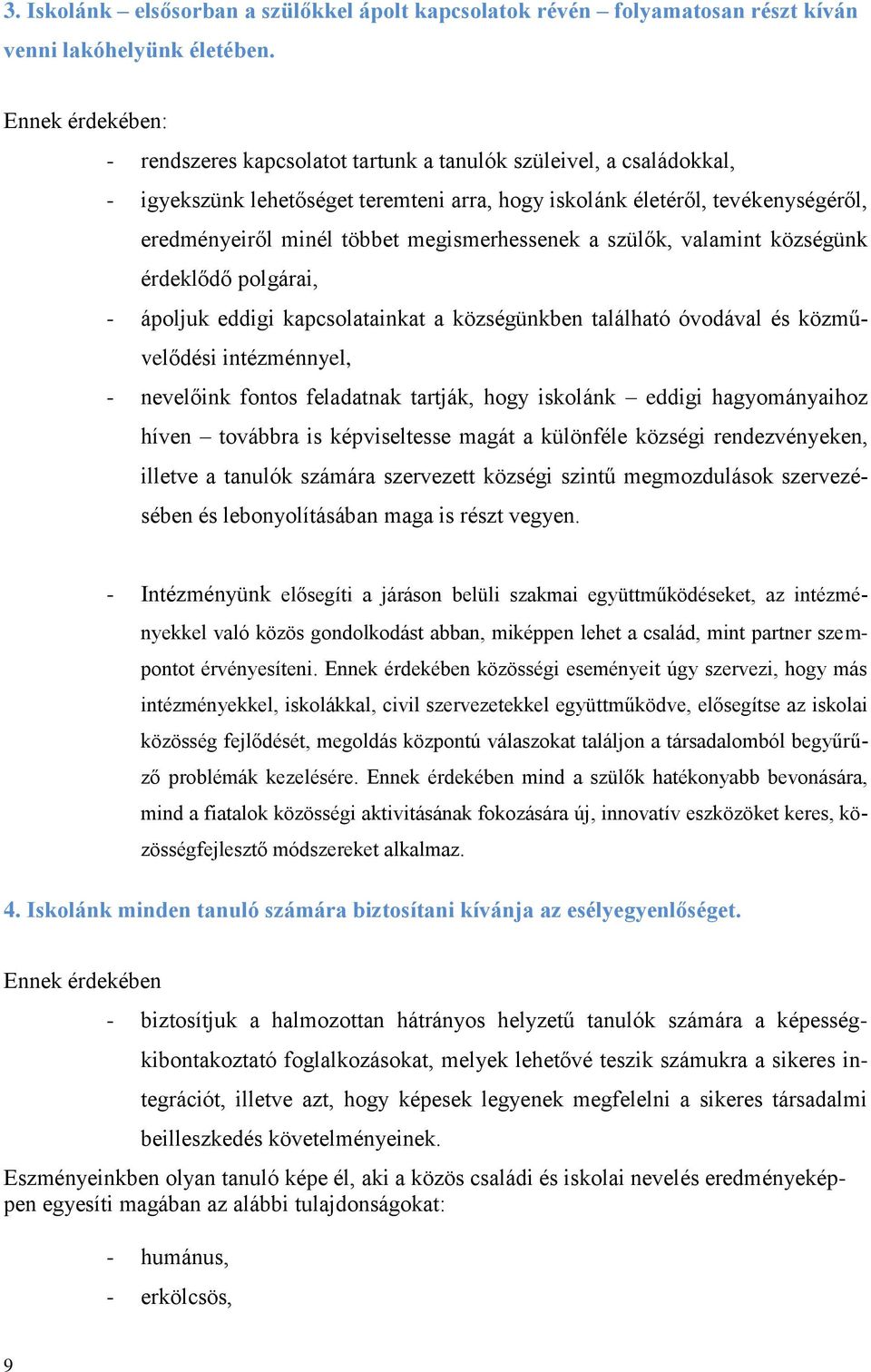 megismerhessenek a szülők, valamint községünk érdeklődő polgárai, - ápoljuk eddigi kapcsolatainkat a községünkben található óvodával és közművelődési intézménnyel, - nevelőink fontos feladatnak