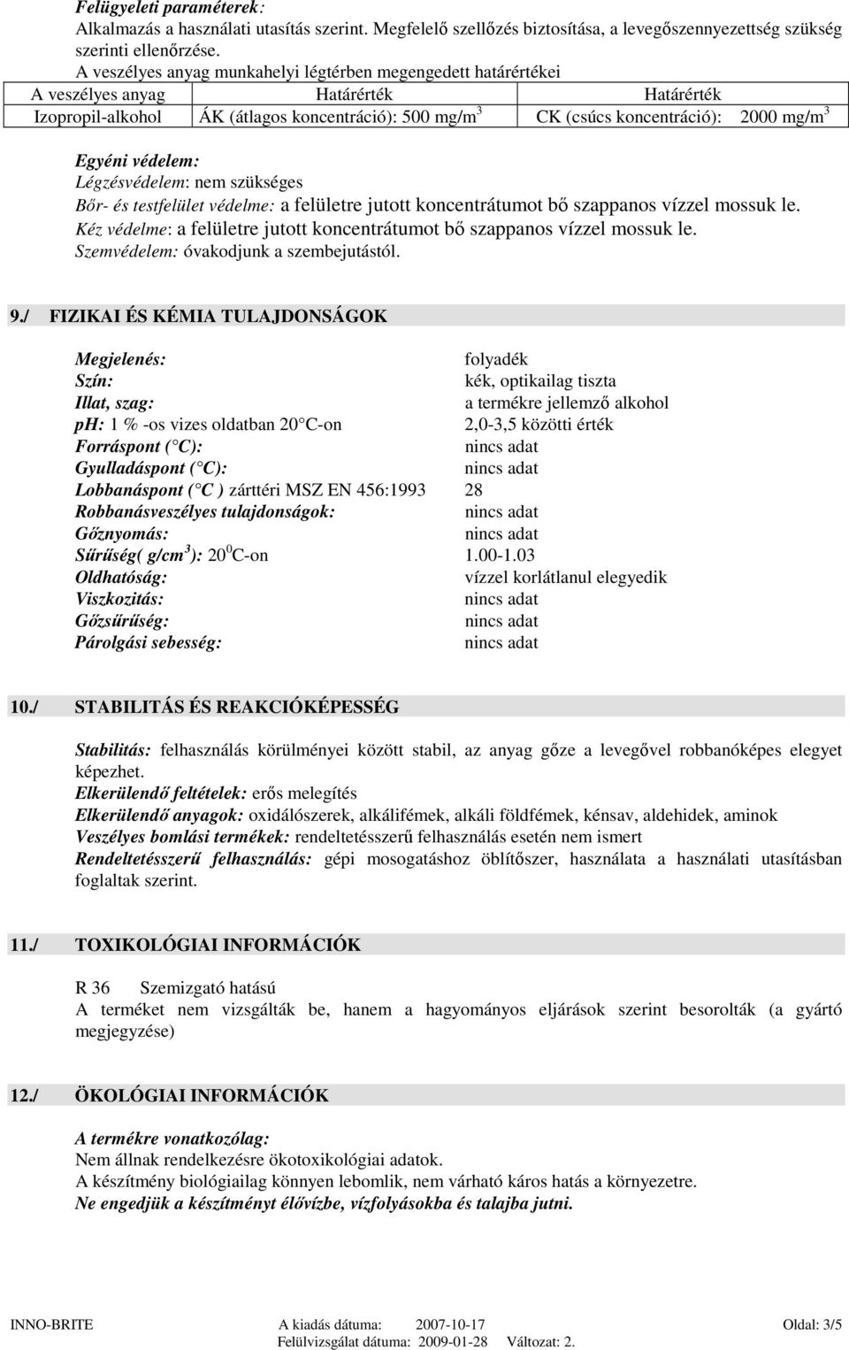 Egyéni védelem: Légzésvédelem: nem szükséges Bőr- és testfelület védelme: a felületre jutott koncentrátumot bő szappanos vízzel mossuk le.