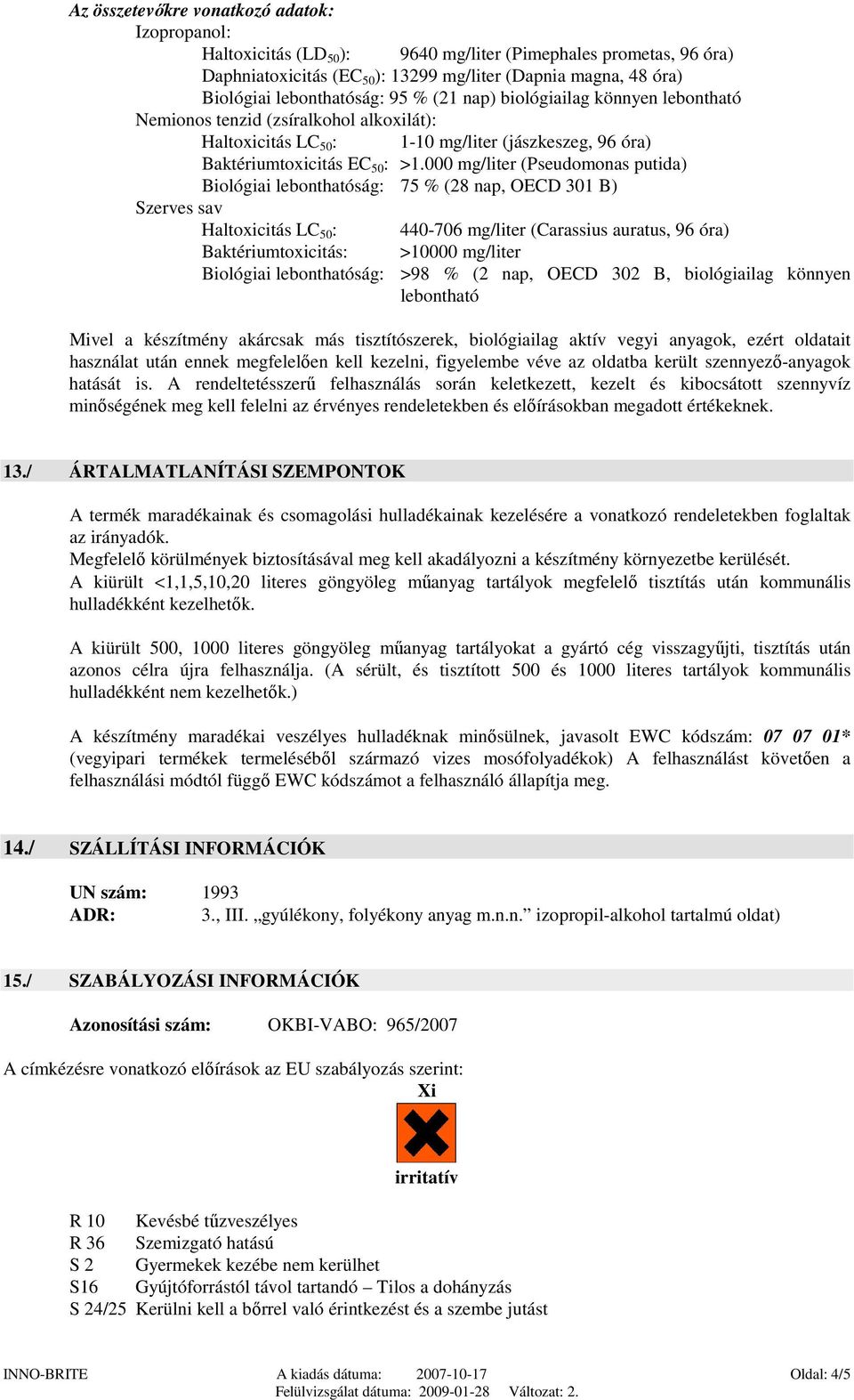 000 mg/liter (Pseudomonas putida) Biológiai lebonthatóság: 75 % (28 nap, OECD 301 B) Szerves sav Haltoxicitás LC 50 : 440-706 mg/liter (Carassius auratus, 96 óra) Baktériumtoxicitás: >10000 mg/liter