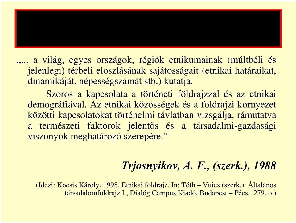 ) kutatja. Szoros a kapcsolata a törtt rténeti földrajzzal f és s az etnikai demográfi fiával.