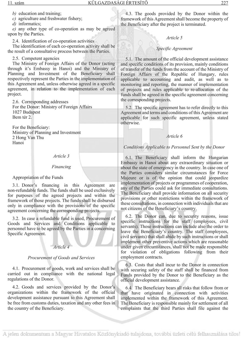 Competent agencies The Ministry of Foreign Affairs of the Donor (acting through it s Embassy in Hanoi) and the Ministry of Planning and Investment of the Beneficiary shall respectively represent the