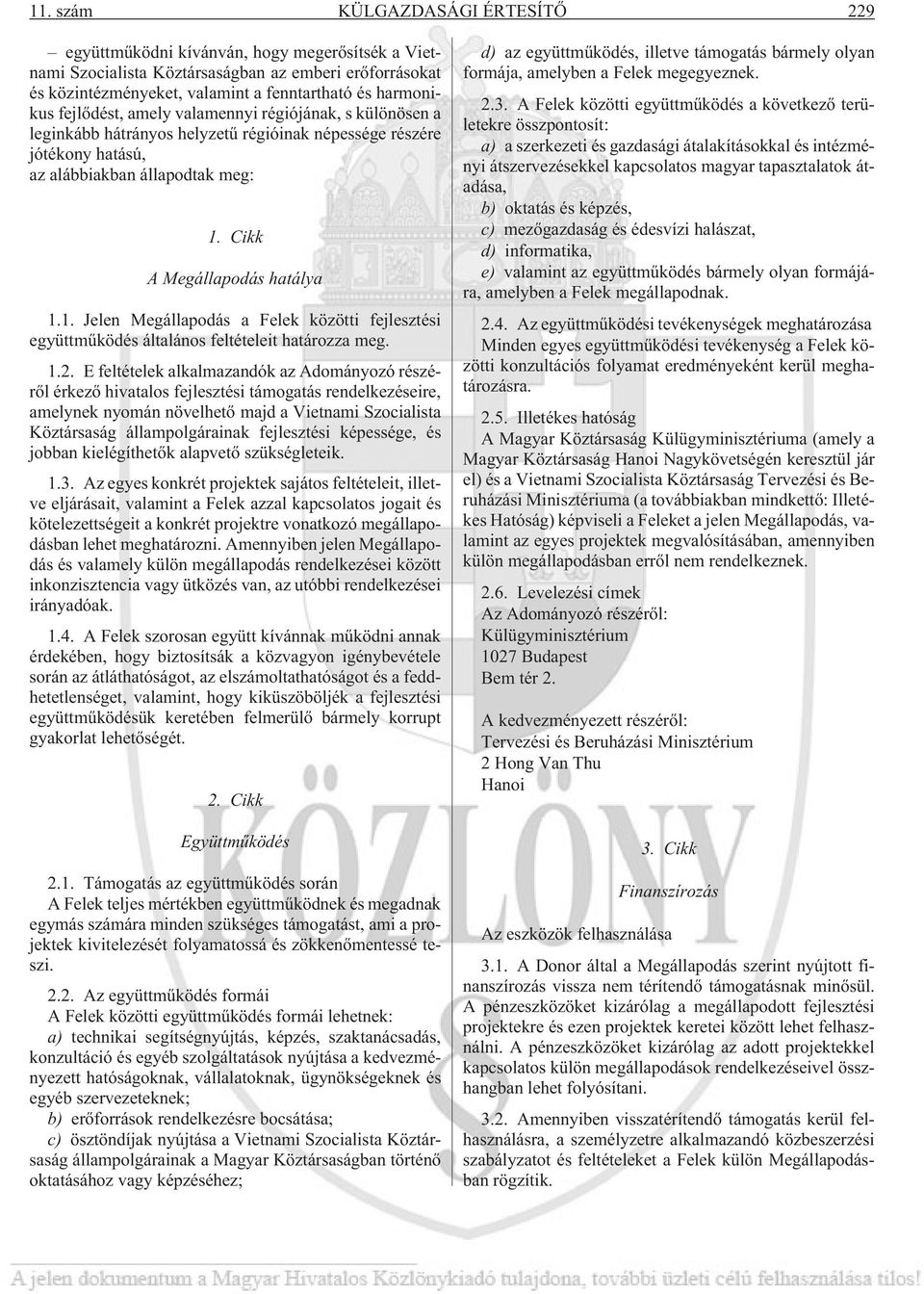 Cikk A Megállapodás hatálya 1.1. Jelen Megállapodás a Felek közötti fejlesztési együttmûködés általános feltételeit határozza meg. 1.2.