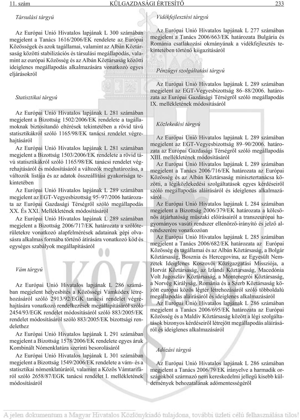 Statisztikai tárgyú Az Európai Unió Hivatalos lapjának L 281 számában megjelent a Bizottság 1502/2006/EK rendelete a tagállamoknak biztosítandó eltérések tekintetében a rövid távú statisztikákról