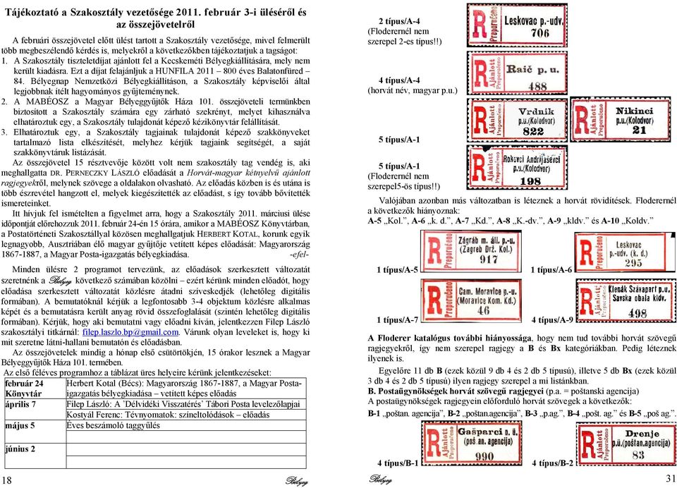 a tagságot: 1. A Szakosztály tiszteletdíjat ajánlott fel a Kecskeméti Bélyegkiállítására, mely nem került kiadásra. Ezt a díjat felajánljuk a HUNFILA 2011 800 éves Balatonfüred 84.