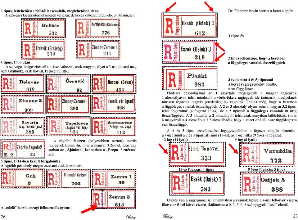 stb.: 5 típus, 1914-ben került forgalomba A legtöbb postahely megnevezésnél csak horvát név: A zágrábi felezett (helyesebben osztott) mezıs ragjegyek típusa 4n, mint a magyar 3.