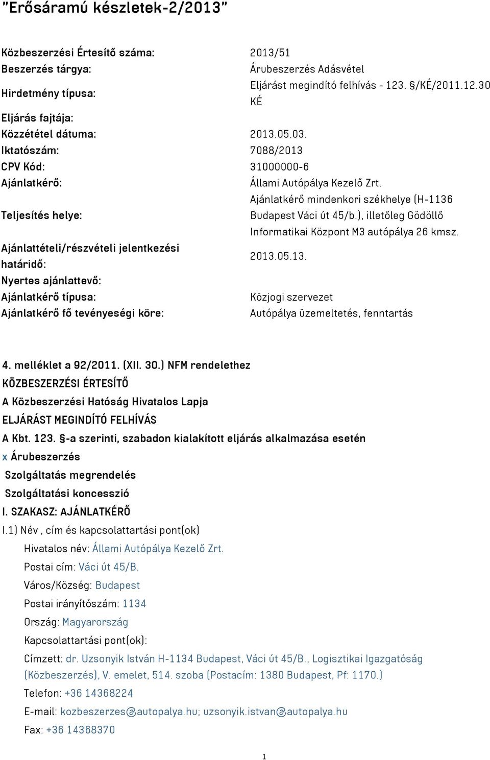 Ajánlatkérő mindenkori székhelye (H-1136 Teljesítés helye: Budapest Váci út 45/b.), illetőleg Gödöllő Informatikai Központ M3 autópálya 26 kmsz. Ajánlattételi/részvételi jelentkezési határidő: 2013.
