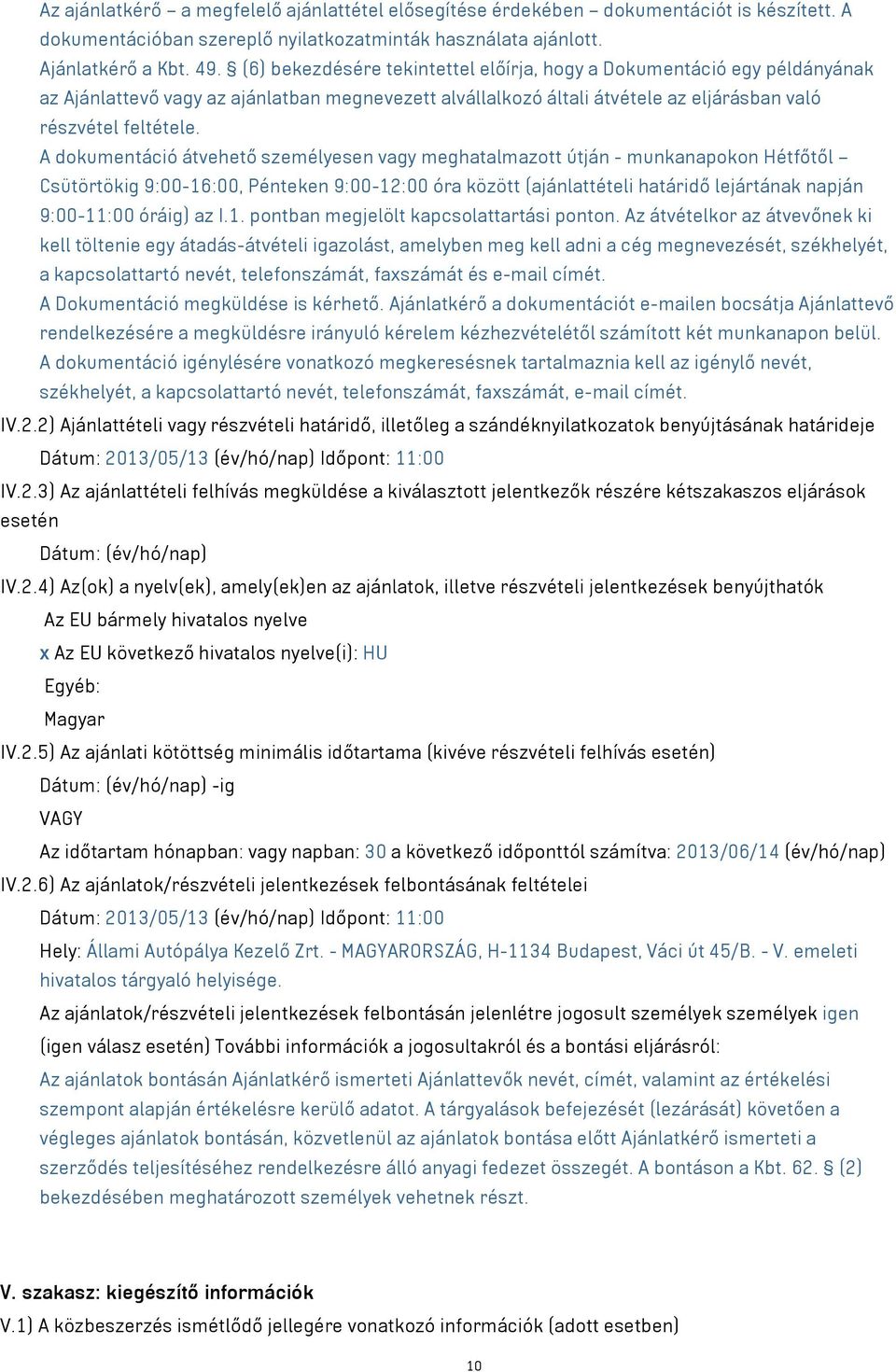 A dokumentáció átvehető személyesen vagy meghatalmazott útján - munkanapokon Hétfőtől Csütörtökig 9:00-16:00, Pénteken 9:00-12:00 óra között (ajánlattételi határidő lejártának napján 9:00-11:00