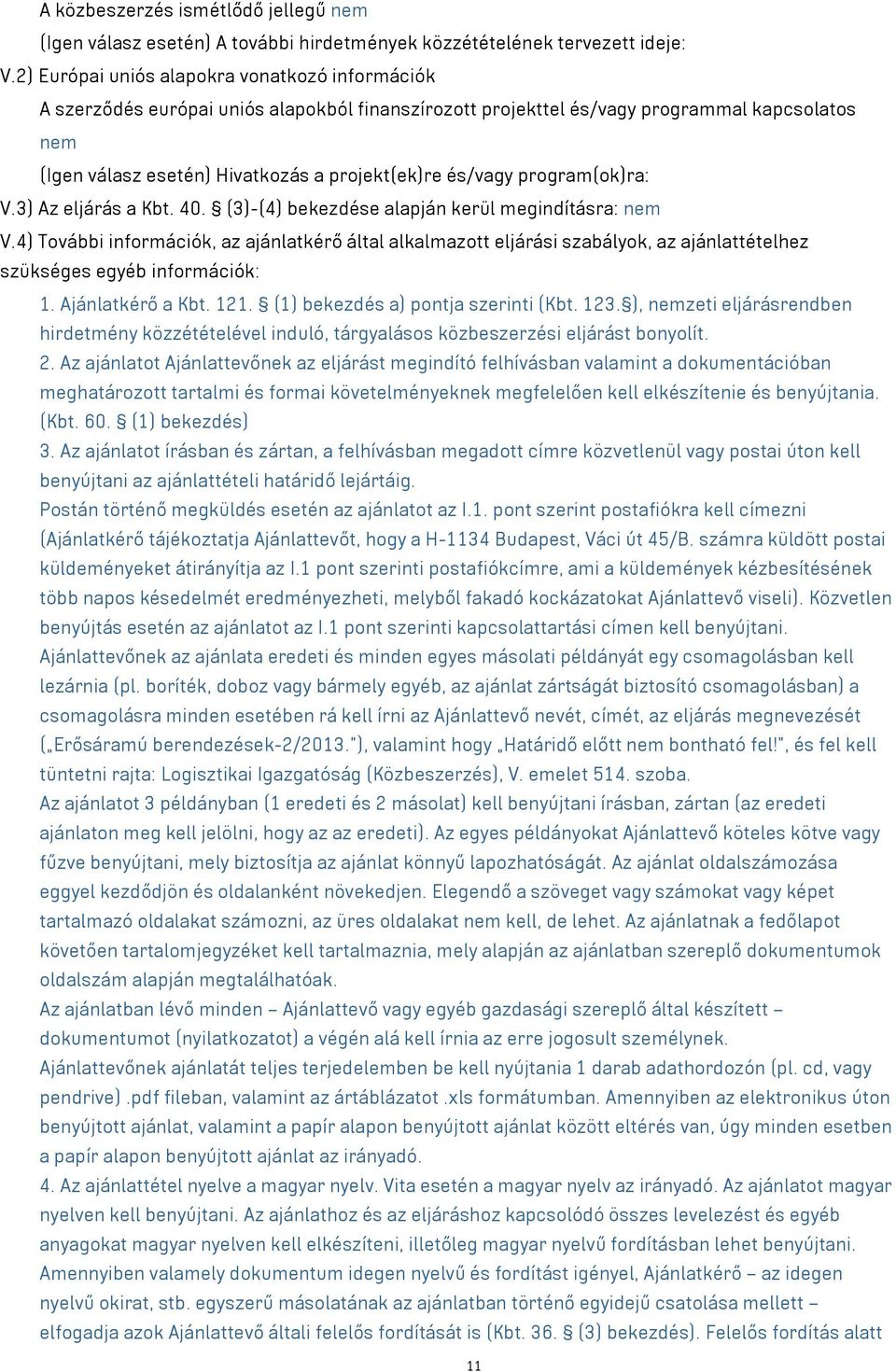 és/vagy program(ok)ra: V.3) Az eljárás a Kbt. 40. (3)-(4) bekezdése alapján kerül megindításra: nem V.