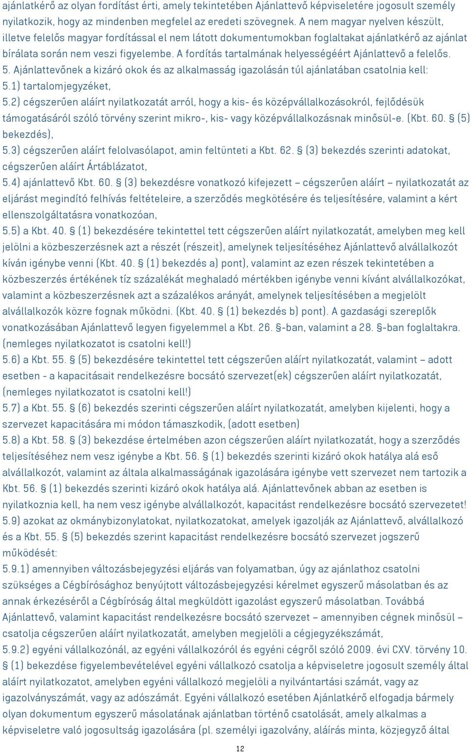 A fordítás tartalmának helyességéért Ajánlattevő a felelős. 5. Ajánlattevőnek a kizáró okok és az alkalmasság igazolásán túl ajánlatában csatolnia kell: 5.1) tartalomjegyzéket, 5.