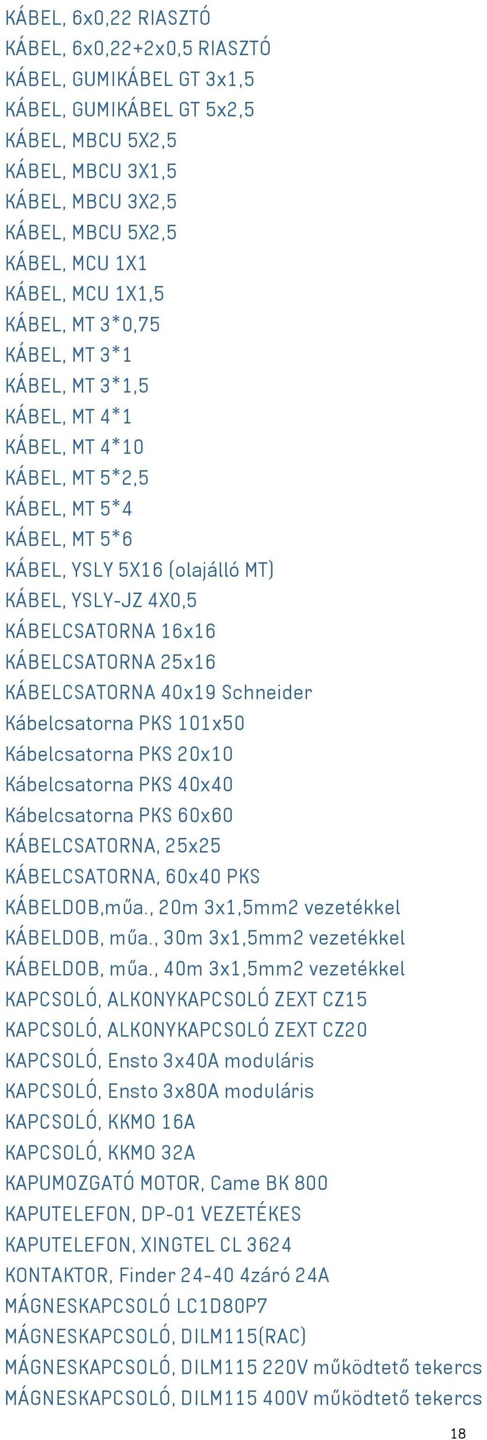 KÁBELCSATORNA 25x16 KÁBELCSATORNA 40x19 Schneider Kábelcsatorna PKS 101x50 Kábelcsatorna PKS 20x10 Kábelcsatorna PKS 40x40 Kábelcsatorna PKS 60x60 KÁBELCSATORNA, 25x25 KÁBELCSATORNA, 60x40 PKS