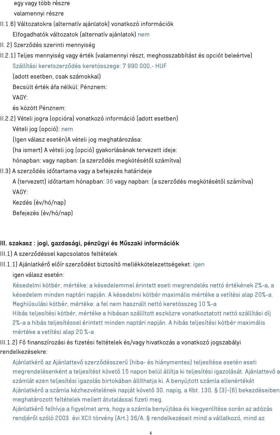 1) Teljes mennyiség vagy érték (valamennyi részt, meghosszabbítást és opciót beleértve) Szállítási keretszerződés keretösszege: 7 990 000,- HUF (adott esetben, csak számokkal) Becsült érték áfa