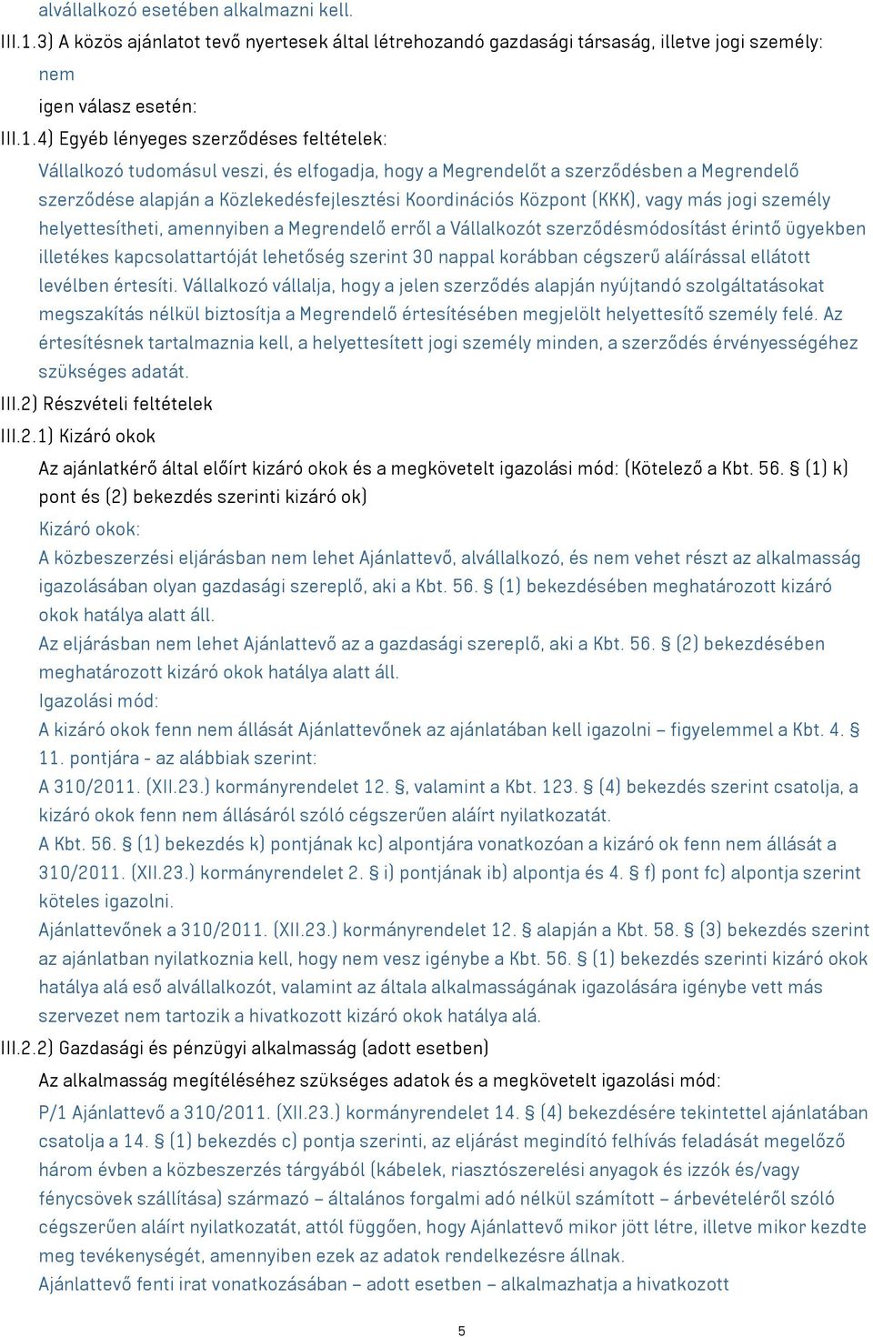 4) Egyéb lényeges szerződéses feltételek: Vállalkozó tudomásul veszi, és elfogadja, hogy a Megrendelőt a szerződésben a Megrendelő szerződése alapján a Közlekedésfejlesztési Koordinációs Központ
