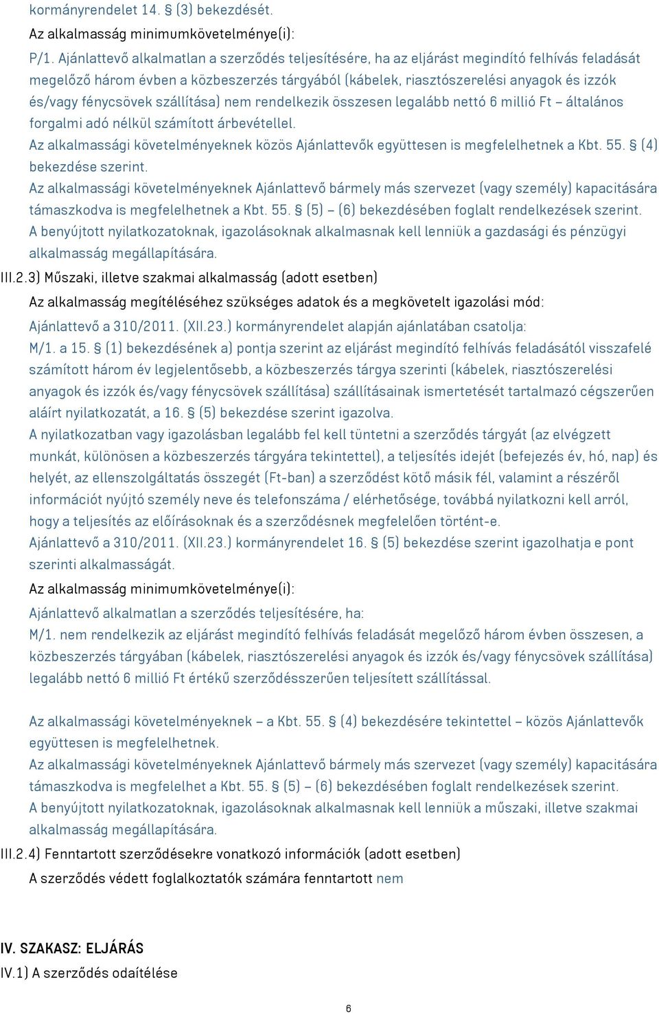 fénycsövek szállítása) nem rendelkezik összesen legalább nettó 6 millió Ft általános forgalmi adó nélkül számított árbevétellel.