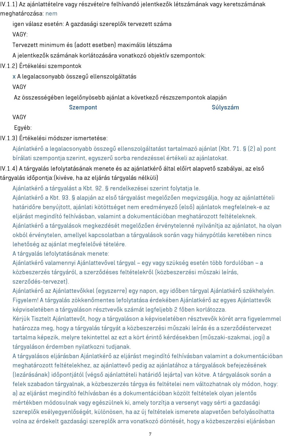 2) Értékelési szempontok x A legalacsonyabb összegű ellenszolgáltatás VAGY Az összességében legelőnyösebb ajánlat a következő részszempontok alapján Szempont Súlyszám VAGY Egyéb: IV.1.
