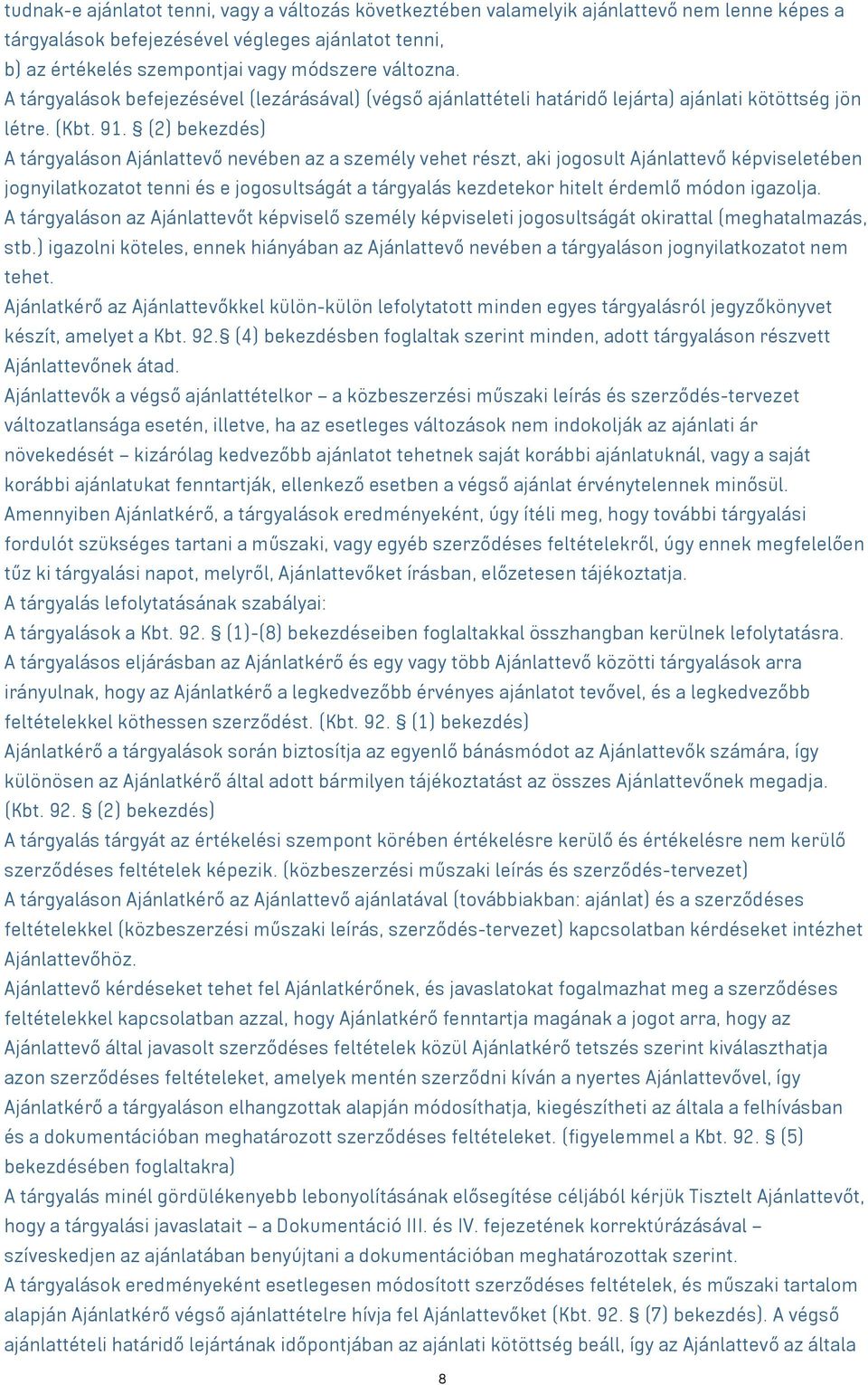 (2) bekezdés) A tárgyaláson Ajánlattevő nevében az a személy vehet részt, aki jogosult Ajánlattevő képviseletében jognyilatkozatot tenni és e jogosultságát a tárgyalás kezdetekor hitelt érdemlő módon