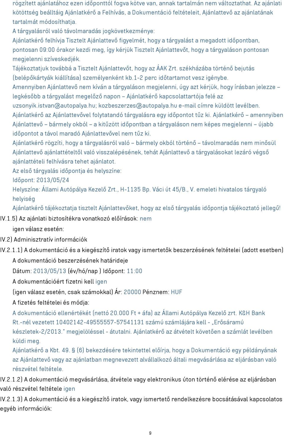 A tárgyalásról való távolmaradás jogkövetkezménye: Ajánlatkérő felhívja Tisztelt Ajánlattevő figyelmét, hogy a tárgyalást a megadott időpontban, pontosan 09:00 órakor kezdi meg, így kérjük Tisztelt