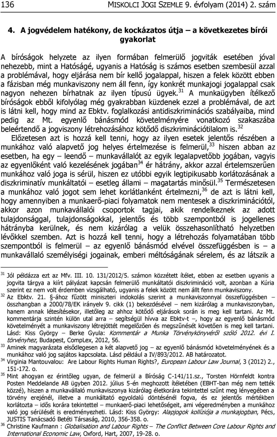 számos esetben szembesül azzal a problémával, hogy eljárása nem bír kellő jogalappal, hiszen a felek között ebben a fázisban még munkaviszony nem áll fenn, így konkrét munkajogi jogalappal csak