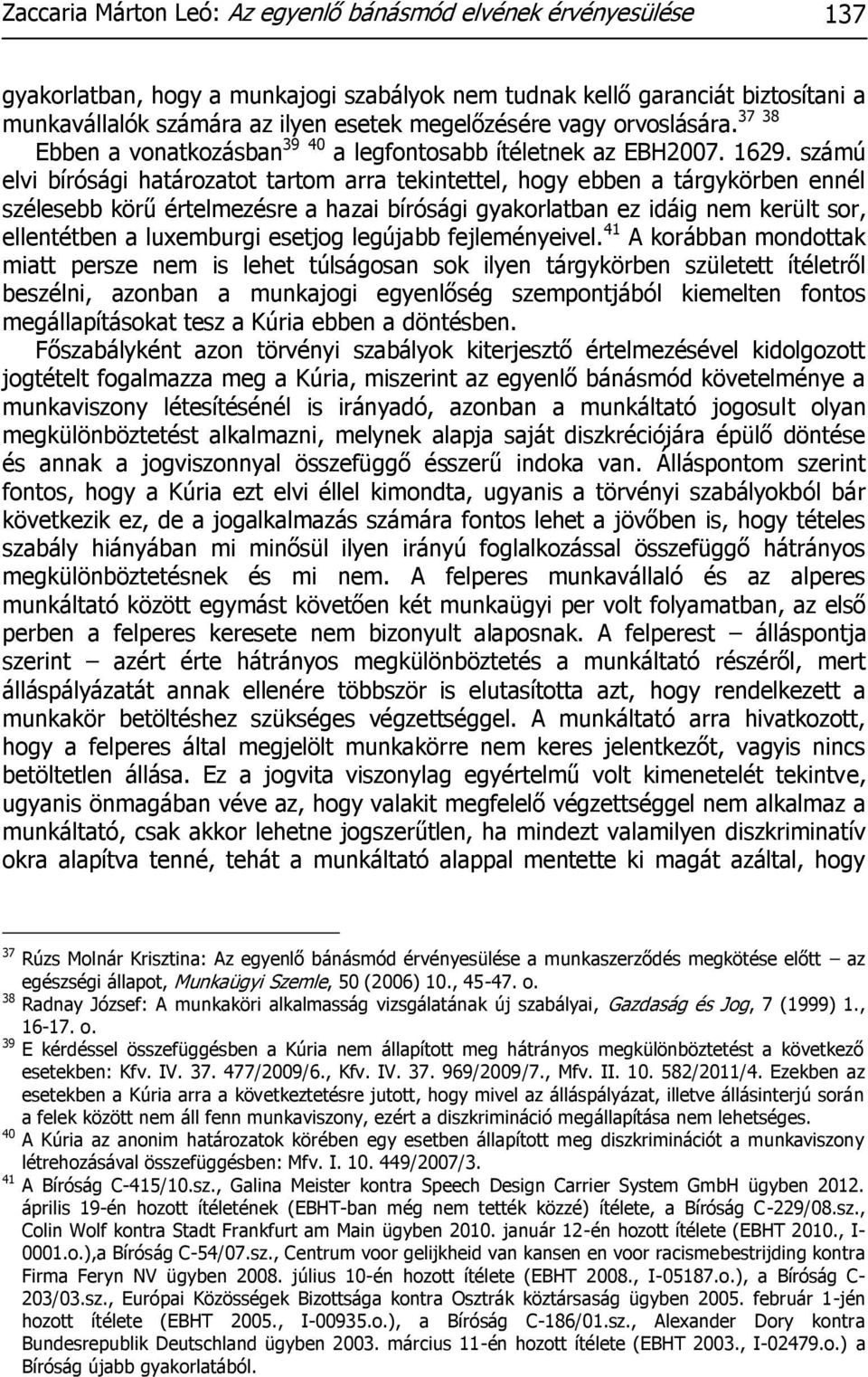 számú elvi bírósági határozatot tartom arra tekintettel, hogy ebben a tárgykörben ennél szélesebb körű értelmezésre a hazai bírósági gyakorlatban ez idáig nem került sor, ellentétben a luxemburgi