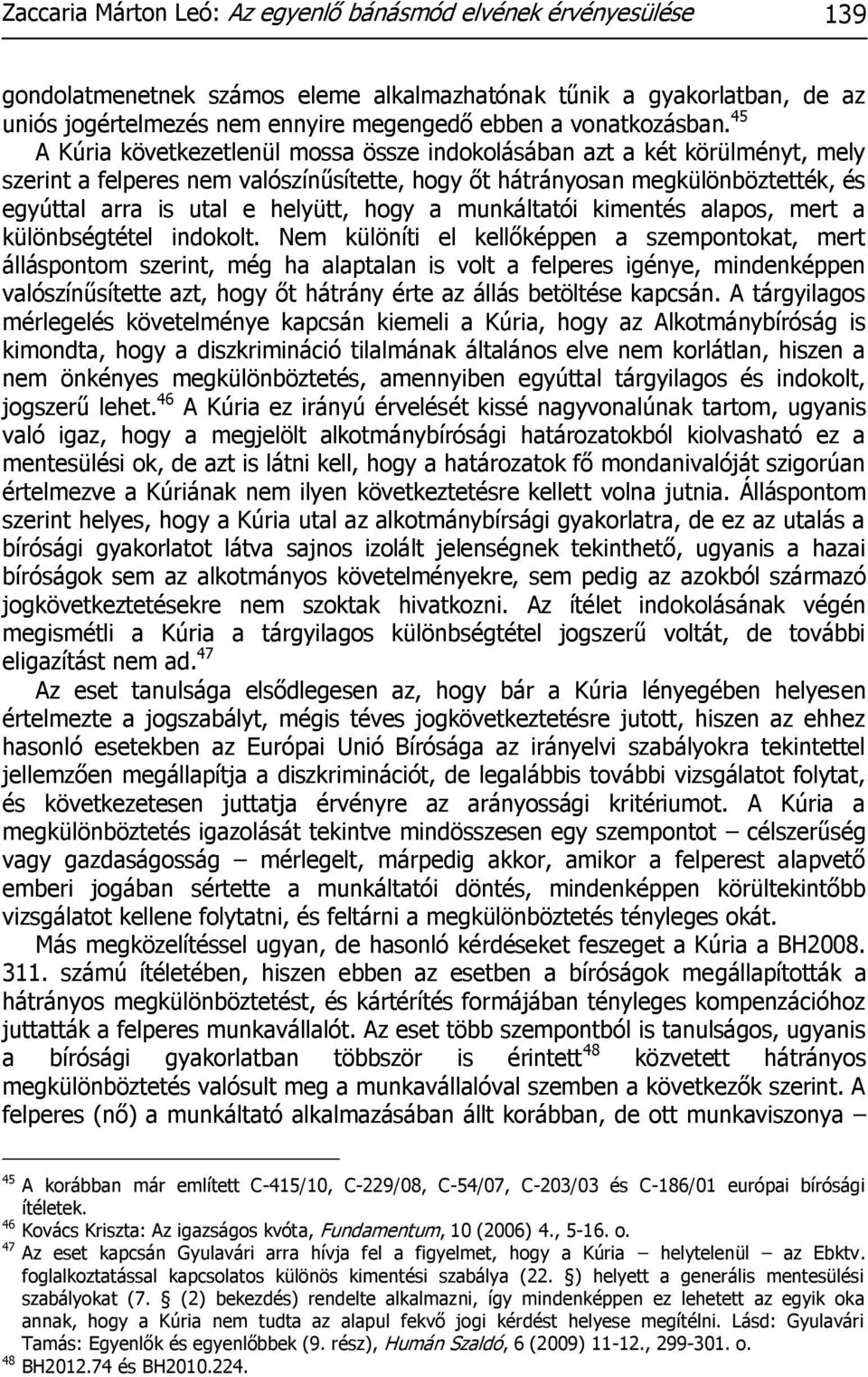 45 A Kúria következetlenül mossa össze indokolásában azt a két körülményt, mely szerint a felperes nem valószínűsítette, hogy őt hátrányosan megkülönböztették, és egyúttal arra is utal e helyütt,