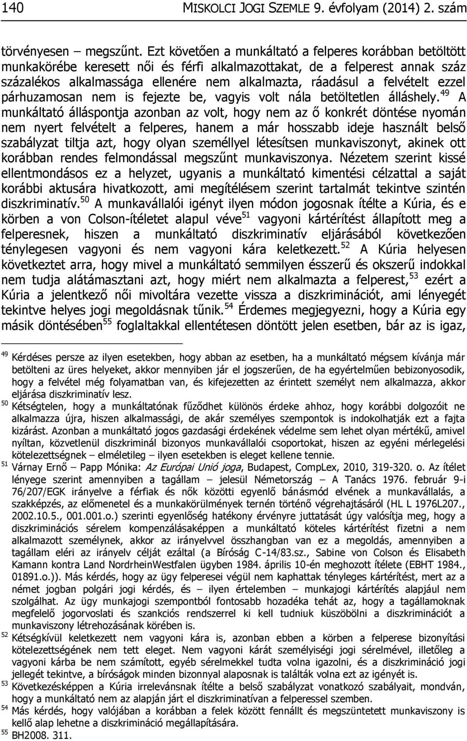felvételt ezzel párhuzamosan nem is fejezte be, vagyis volt nála betöltetlen álláshely.