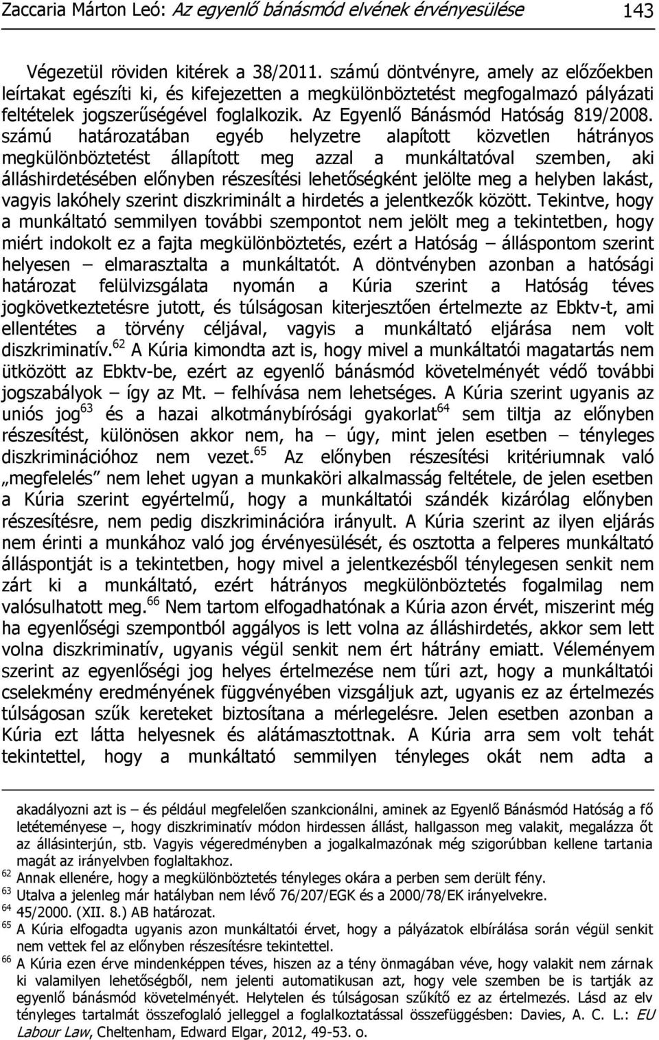 számú határozatában egyéb helyzetre alapított közvetlen hátrányos megkülönböztetést állapított meg azzal a munkáltatóval szemben, aki álláshirdetésében előnyben részesítési lehetőségként jelölte meg