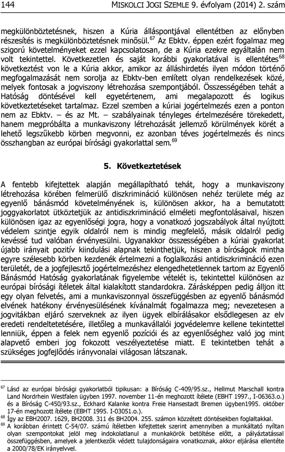 Következetlen és saját korábbi gyakorlatával is ellentétes 68 következtést von le a Kúria akkor, amikor az álláshirdetés ilyen módon történő megfogalmazását nem sorolja az Ebktv-ben említett olyan