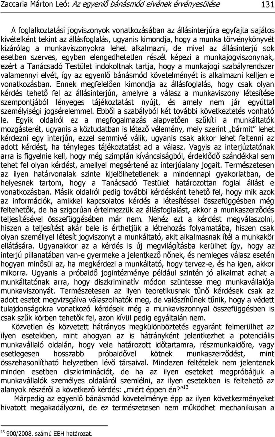 Tanácsadó Testület indokoltnak tartja, hogy a munkajogi szabályrendszer valamennyi elvét, így az egyenlő bánásmód követelményét is alkalmazni kelljen e vonatkozásban.