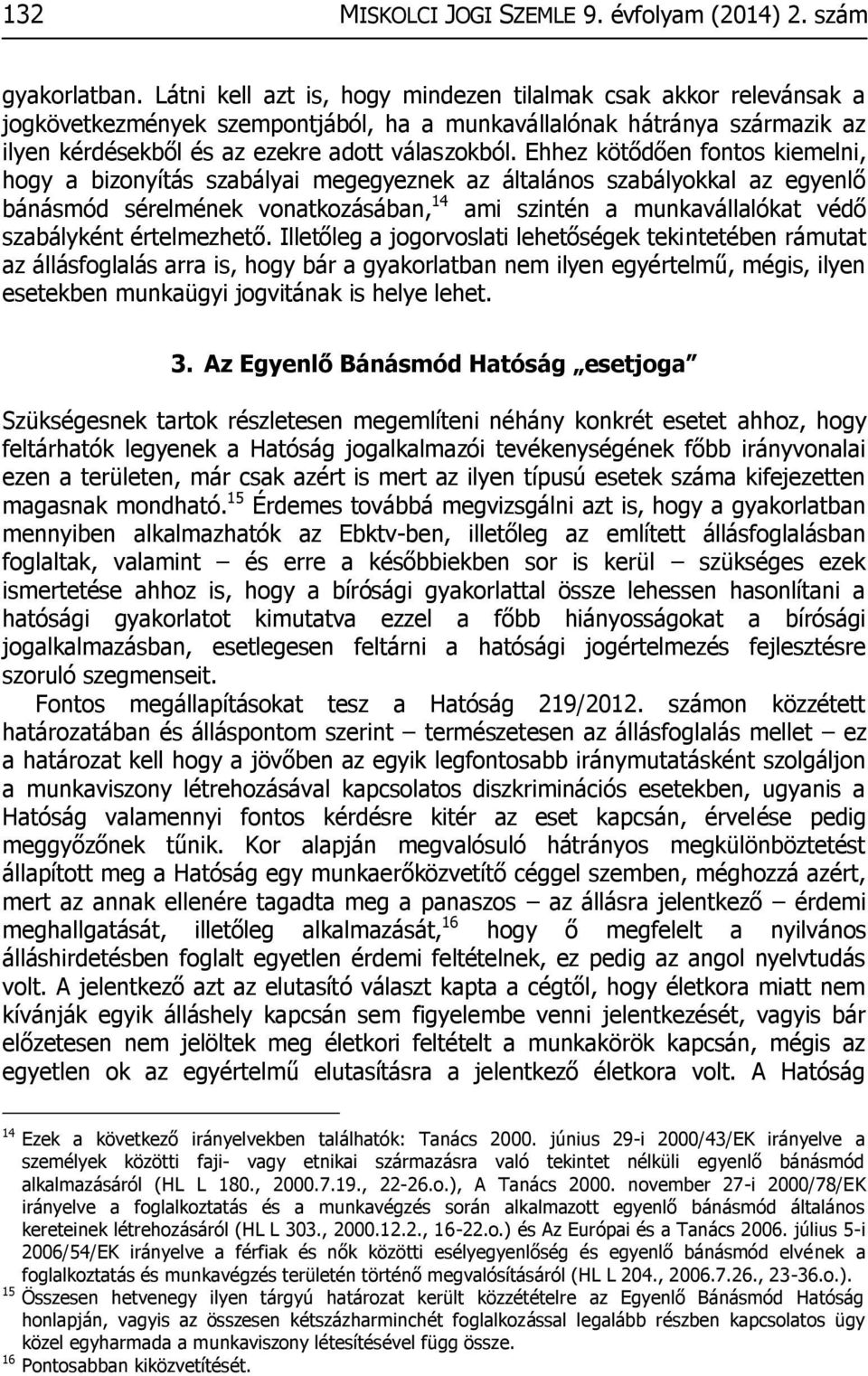 Ehhez kötődően fontos kiemelni, hogy a bizonyítás szabályai megegyeznek az általános szabályokkal az egyenlő bánásmód sérelmének vonatkozásában, 14 ami szintén a munkavállalókat védő szabályként