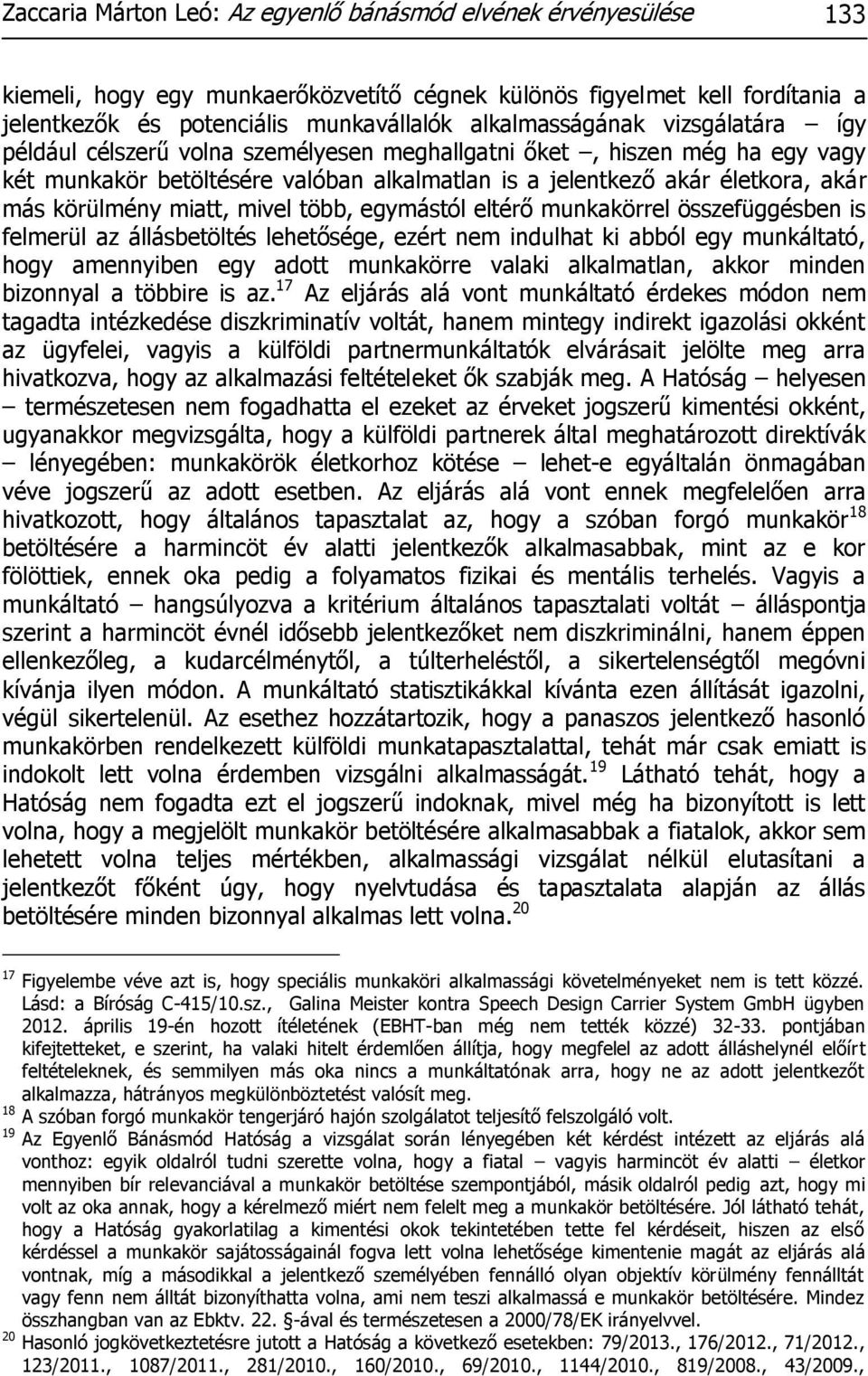 körülmény miatt, mivel több, egymástól eltérő munkakörrel összefüggésben is felmerül az állásbetöltés lehetősége, ezért nem indulhat ki abból egy munkáltató, hogy amennyiben egy adott munkakörre