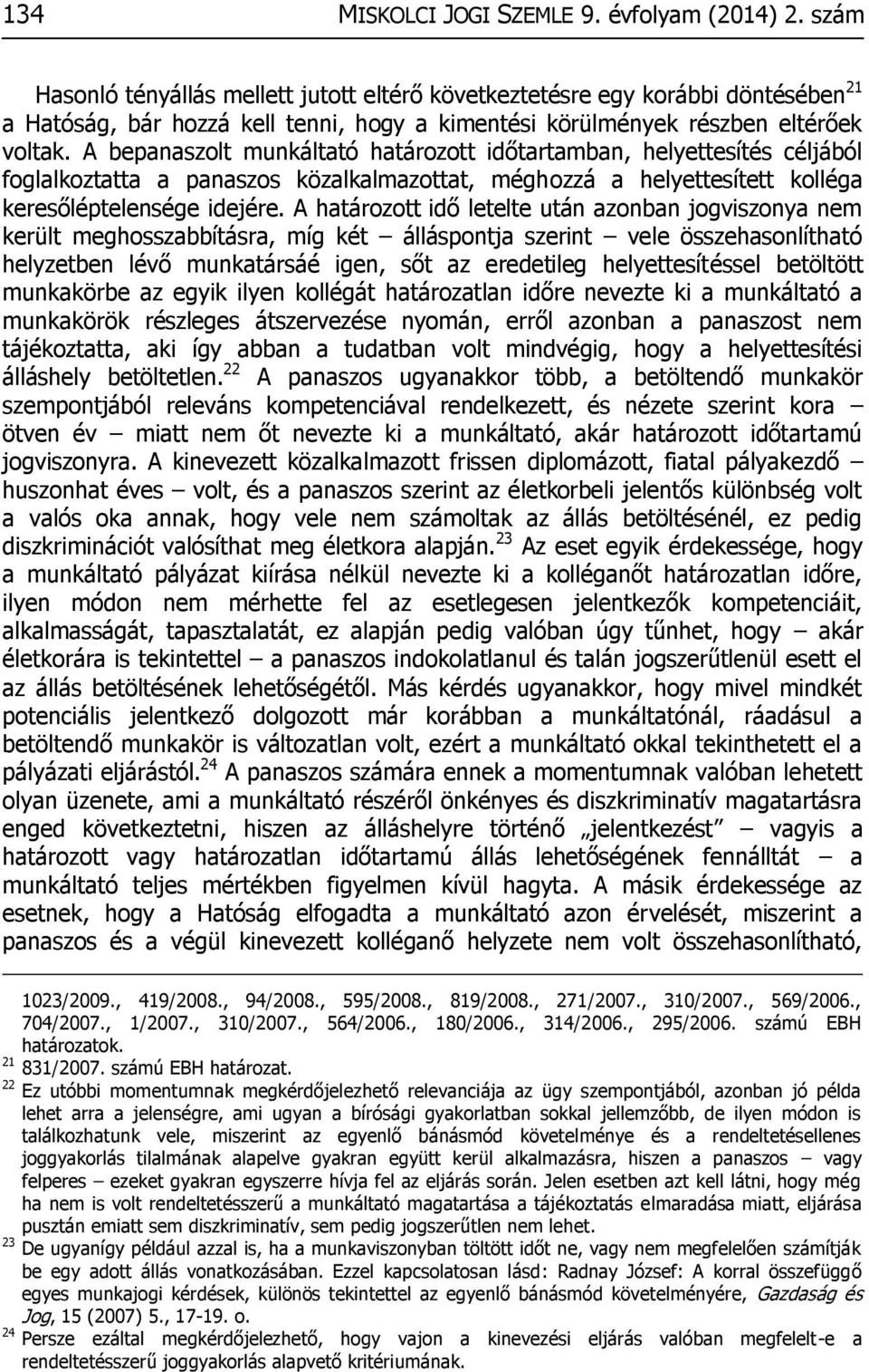 A bepanaszolt munkáltató határozott időtartamban, helyettesítés céljából foglalkoztatta a panaszos közalkalmazottat, méghozzá a helyettesített kolléga keresőléptelensége idejére.