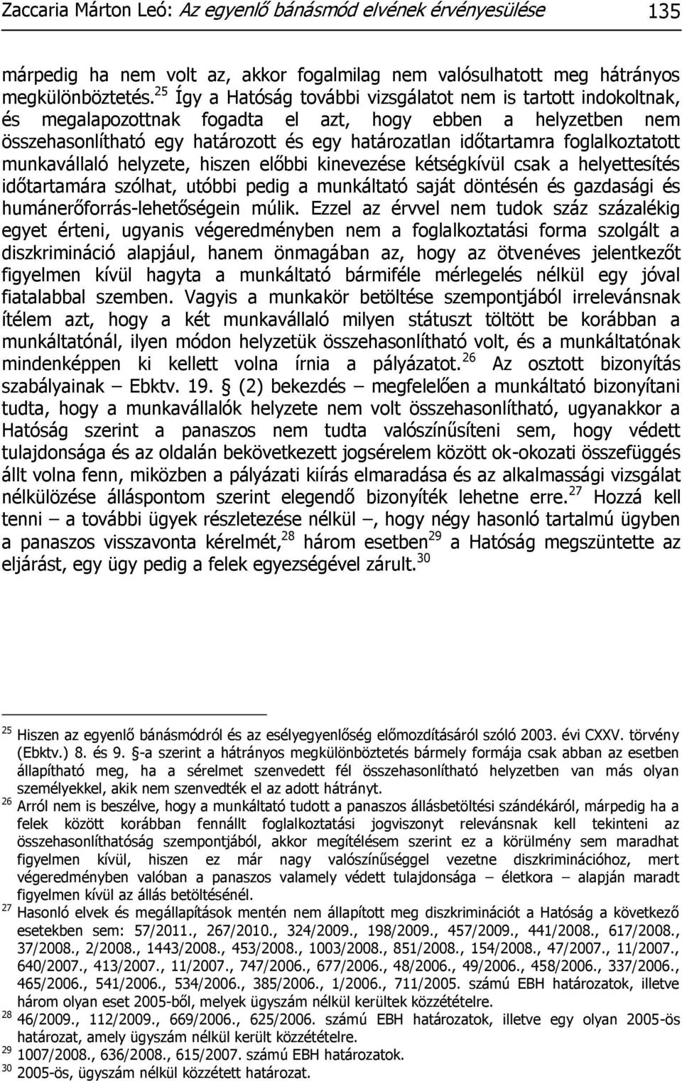 foglalkoztatott munkavállaló helyzete, hiszen előbbi kinevezése kétségkívül csak a helyettesítés időtartamára szólhat, utóbbi pedig a munkáltató saját döntésén és gazdasági és