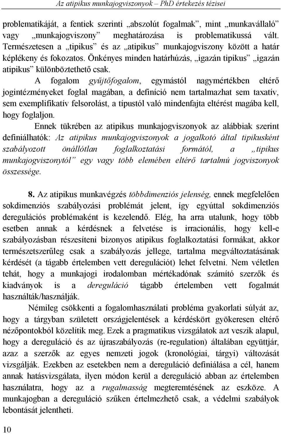 A fogalom gyűjtőfogalom, egymástól nagymértékben eltérő jogintézményeket foglal magában, a definíció nem tartalmazhat sem taxatív, sem exemplifikatív felsorolást, a típustól való mindenfajta eltérést