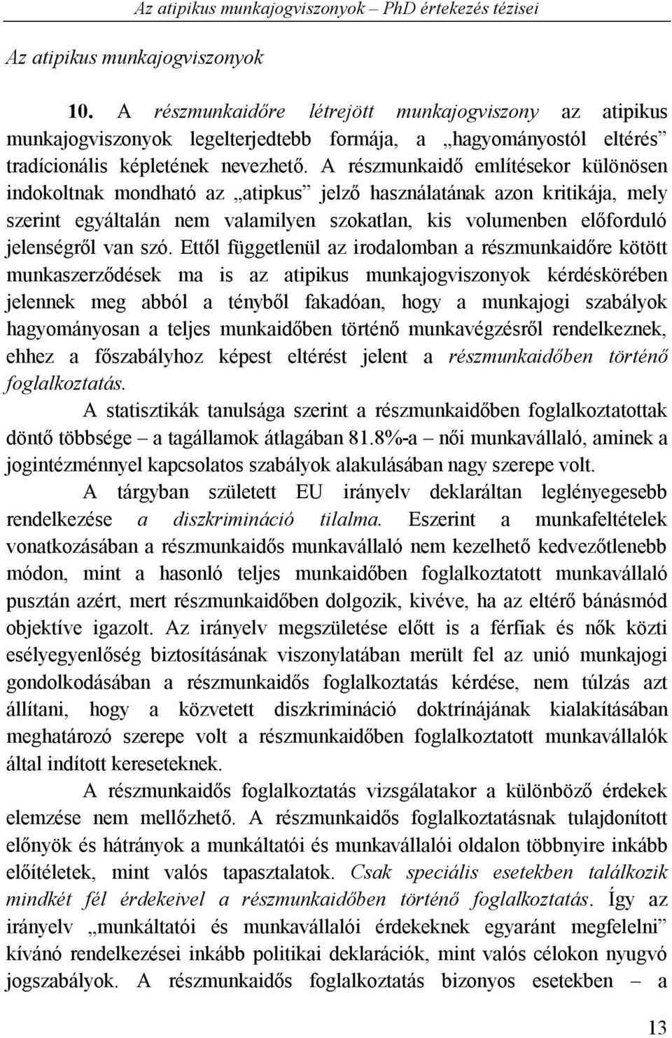 A részmunkaidő említésekor különösen indokoltnak mondható az atipkus jelző használatának azon kritikája, mely szerint egyáltalán nem valamilyen szokatlan, kis volumenben előforduló jelenségről van