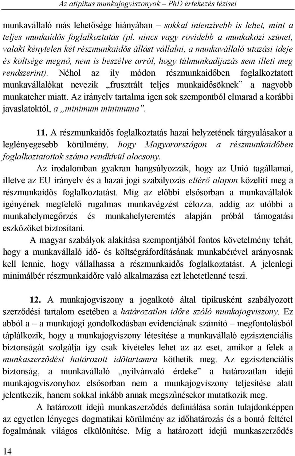 rendszerint). Néhol az ily módon részmunkaidőben foglalkoztatott munkavállalókat nevezik frusztrált teljes munkaidősöknek a nagyobb munkateher miatt.