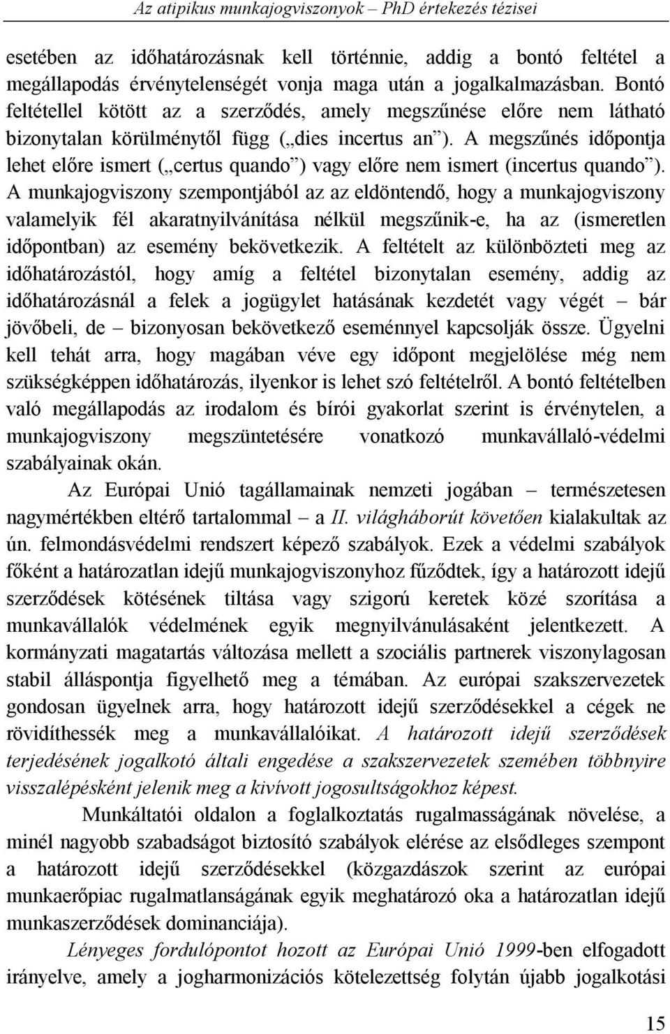 A megszűnés időpontja lehet előre ismert ( certus quando ) vagy előre nem ismert (incertus quando ).