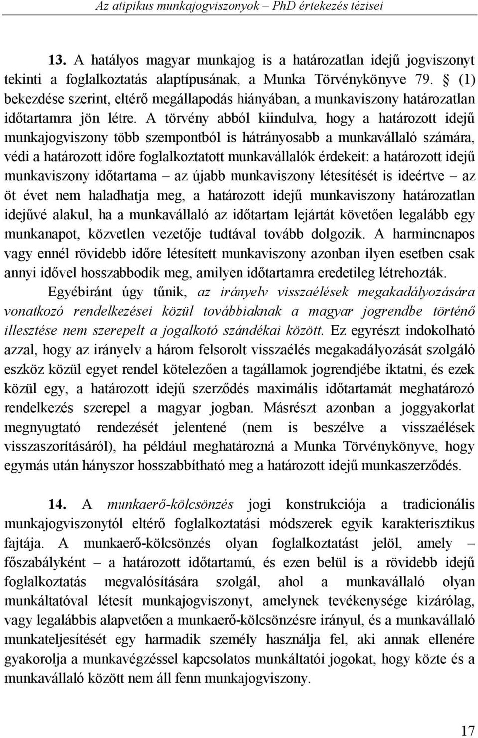 A törvény abból kiindulva, hogy a határozott idejű munkajogviszony több szempontból is hátrányosabb a munkavállaló számára, védi a határozott időre foglalkoztatott munkavállalók érdekeit: a