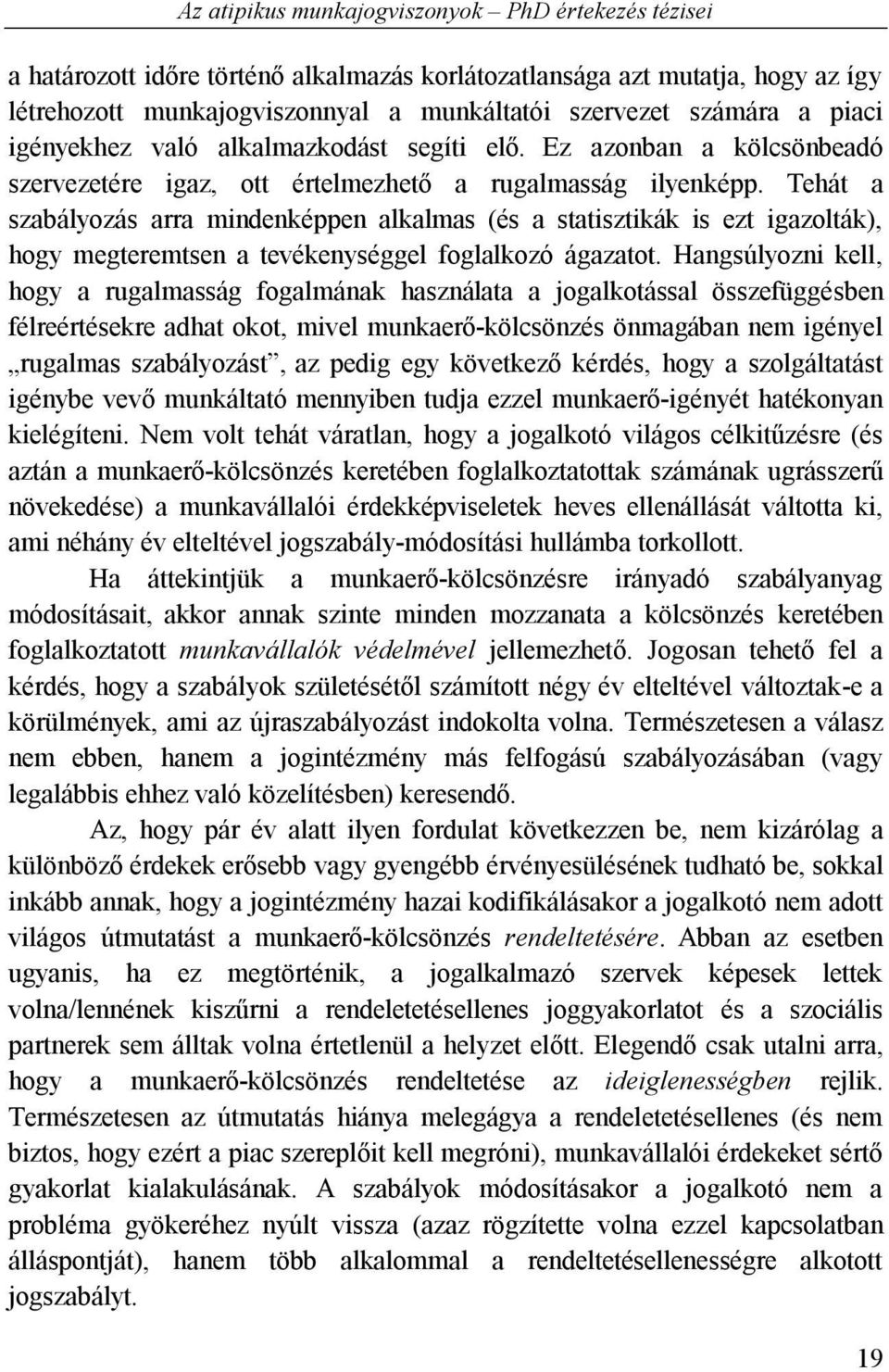 Tehát a szabályozás arra mindenképpen alkalmas (és a statisztikák is ezt igazolták), hogy megteremtsen a tevékenységgel foglalkozó ágazatot.