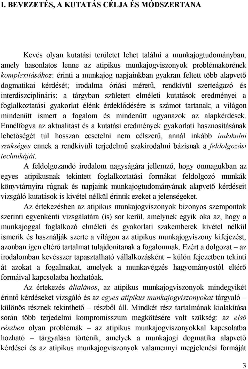 eredményei a foglalkoztatási gyakorlat élénk érdeklődésére is számot tartanak; a világon mindenütt ismert a fogalom és mindenütt ugyanazok az alapkérdések.