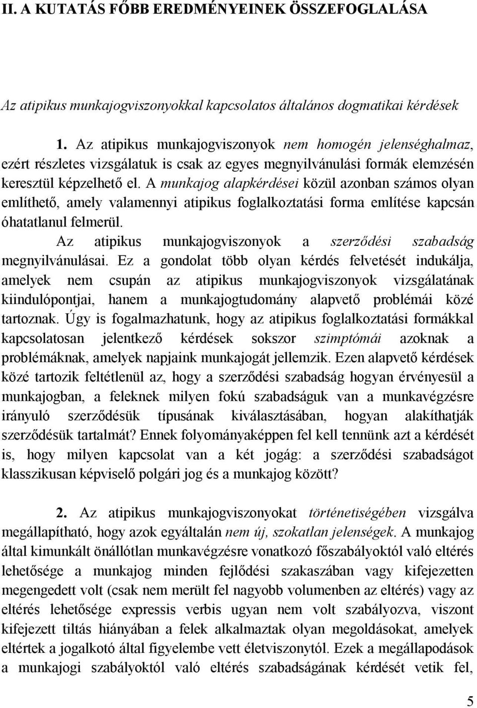 A munkajog alapkérdései közül azonban számos olyan említhető, amely valamennyi atipikus foglalkoztatási forma említése kapcsán óhatatlanul felmerül.