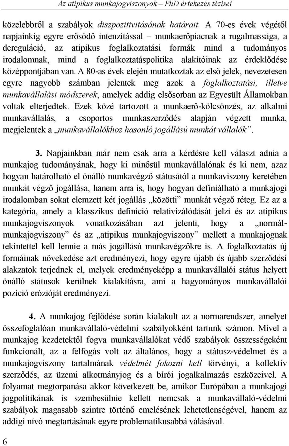 foglalkoztatáspolitika alakítóinak az érdeklődése középpontjában van.