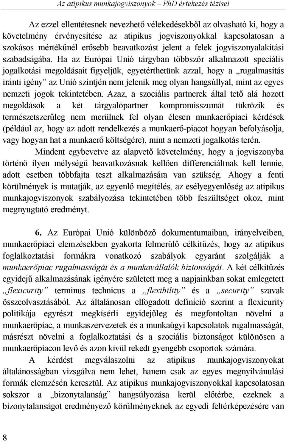 Ha az Európai Unió tárgyban többször alkalmazott speciális jogalkotási megoldásait figyeljük, egyetérthetünk azzal, hogy a rugalmasítás iránti igény az Unió szintjén nem jelenik meg olyan