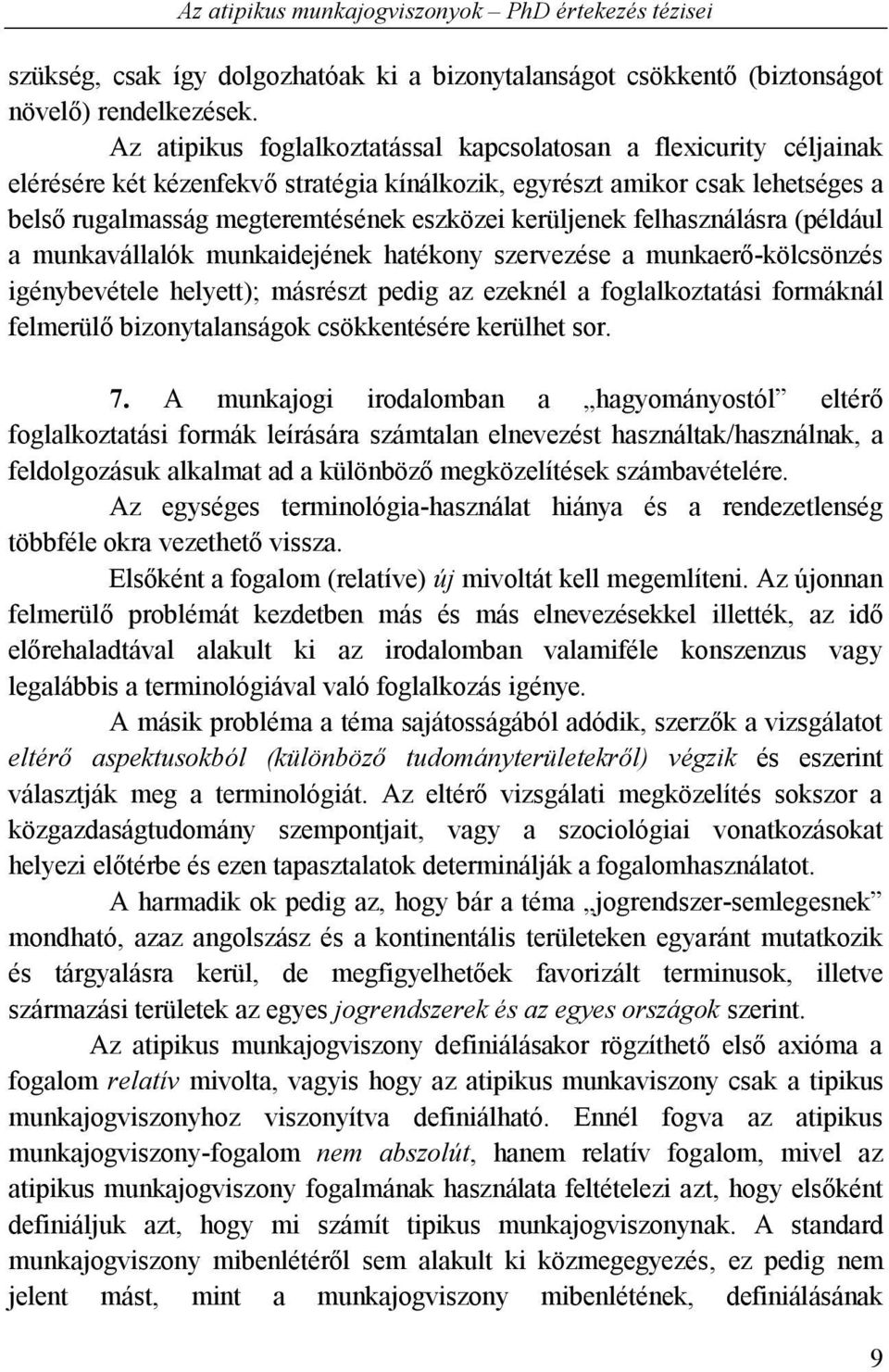 kerüljenek felhasználásra (például a munkavállalók munkaidejének hatékony szervezése a munkaerő-kölcsönzés igénybevétele helyett); másrészt pedig az ezeknél a foglalkoztatási formáknál felmerülő