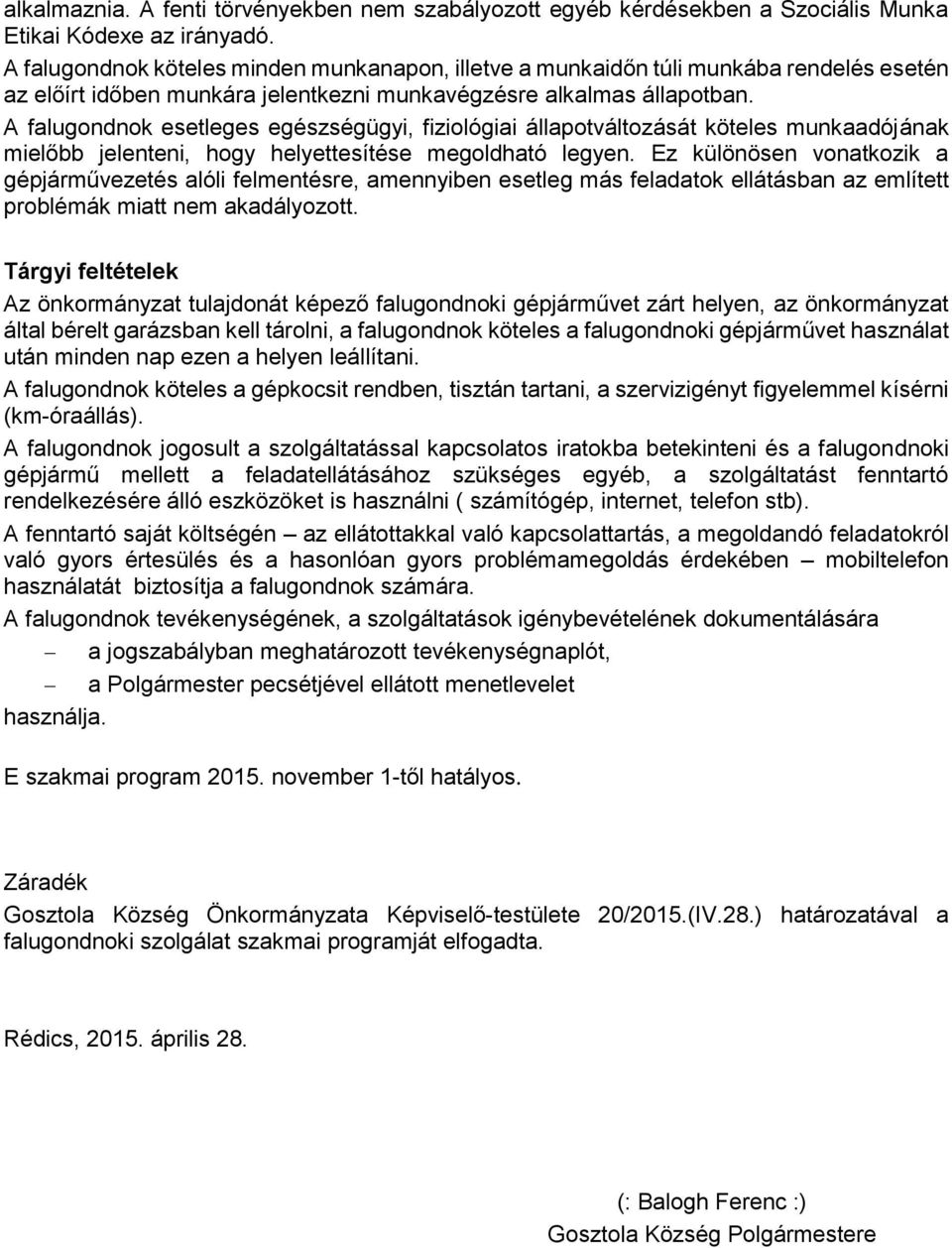 A falugondnok esetleges egészségügyi, fiziológiai állapotváltozását köteles munkaadójának mielőbb jelenteni, hogy helyettesítése megoldható legyen.