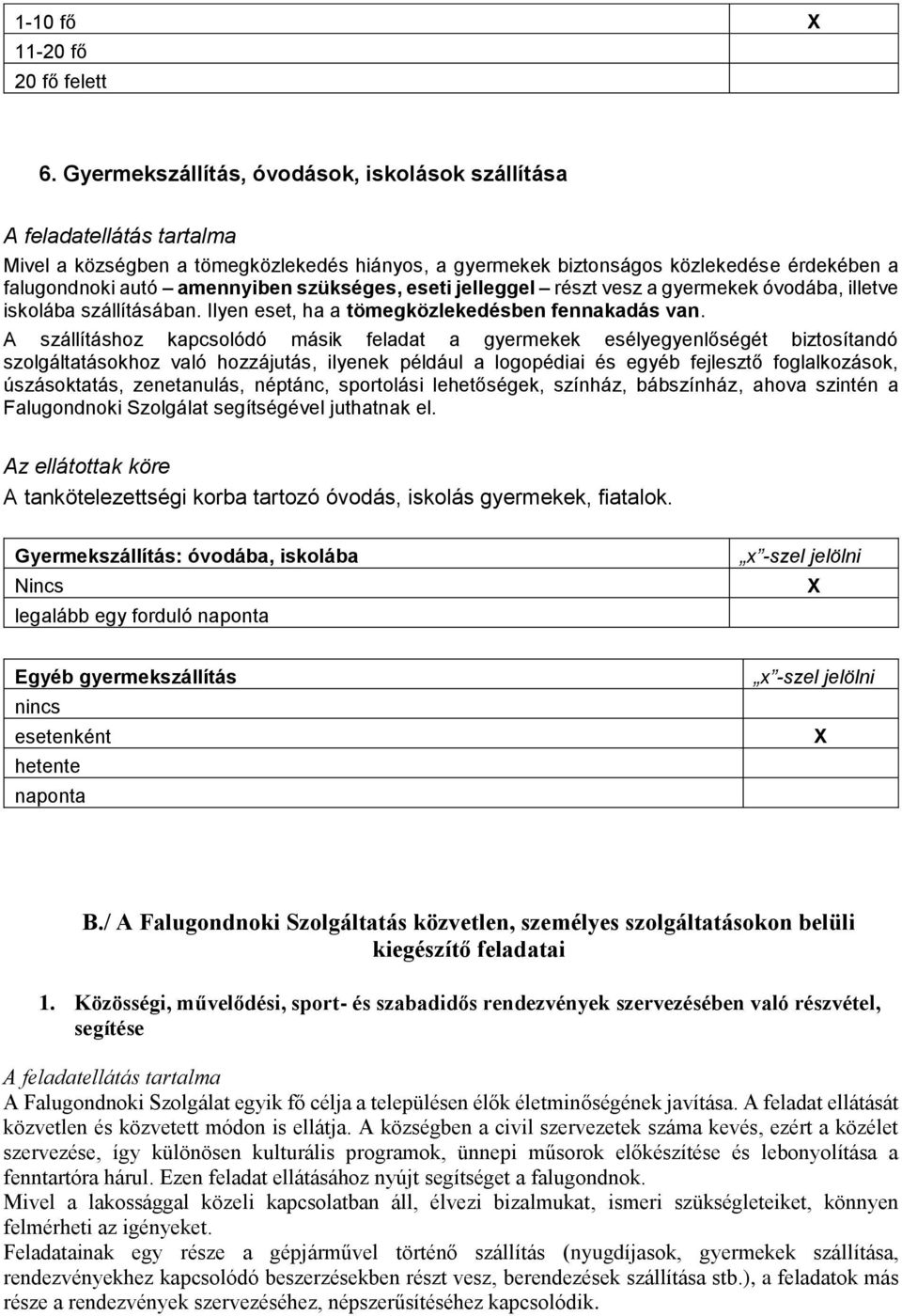 szükséges, eseti jelleggel részt vesz a gyermekek óvodába, illetve iskolába szállításában. Ilyen eset, ha a tömegközlekedésben fennakadás van.
