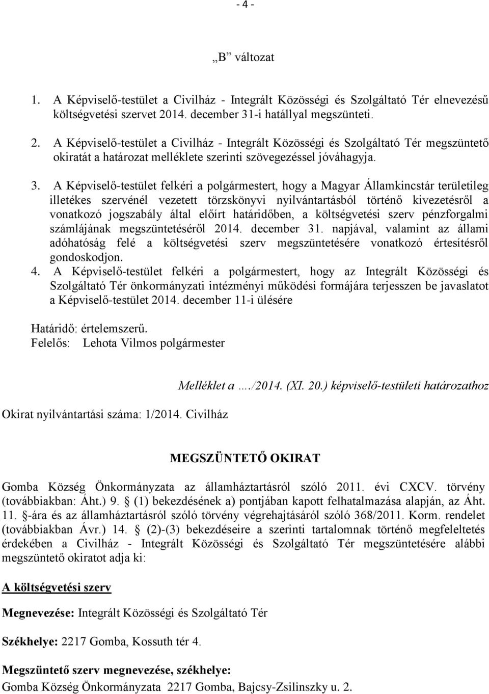 -i hatállyal megszünteti. 2. A Képviselő-testület a Civilház - Integrált Közösségi és Szolgáltató Tér megszüntető okiratát a határozat melléklete szerinti szövegezéssel jóváhagyja. 3.