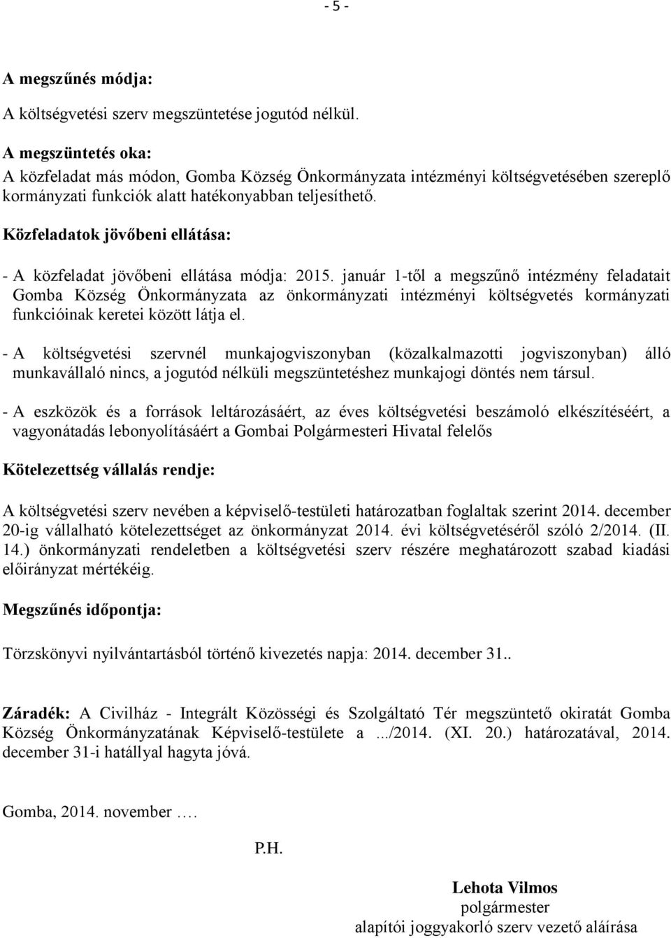 Közfeladatok jövőbeni ellátása: - A közfeladat jövőbeni ellátása módja: 2015.